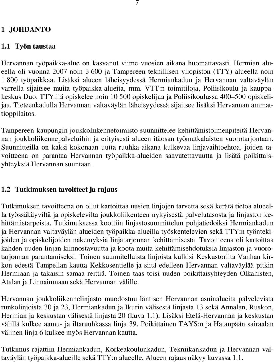 Lisäksi alueen läheisyydessä Hermiankadun ja Hervannan valtaväylän varrella sijaitsee muita työpaikka-alueita, mm. VTT:n toimitiloja, Poliisikoulu ja kauppakeskus Duo.