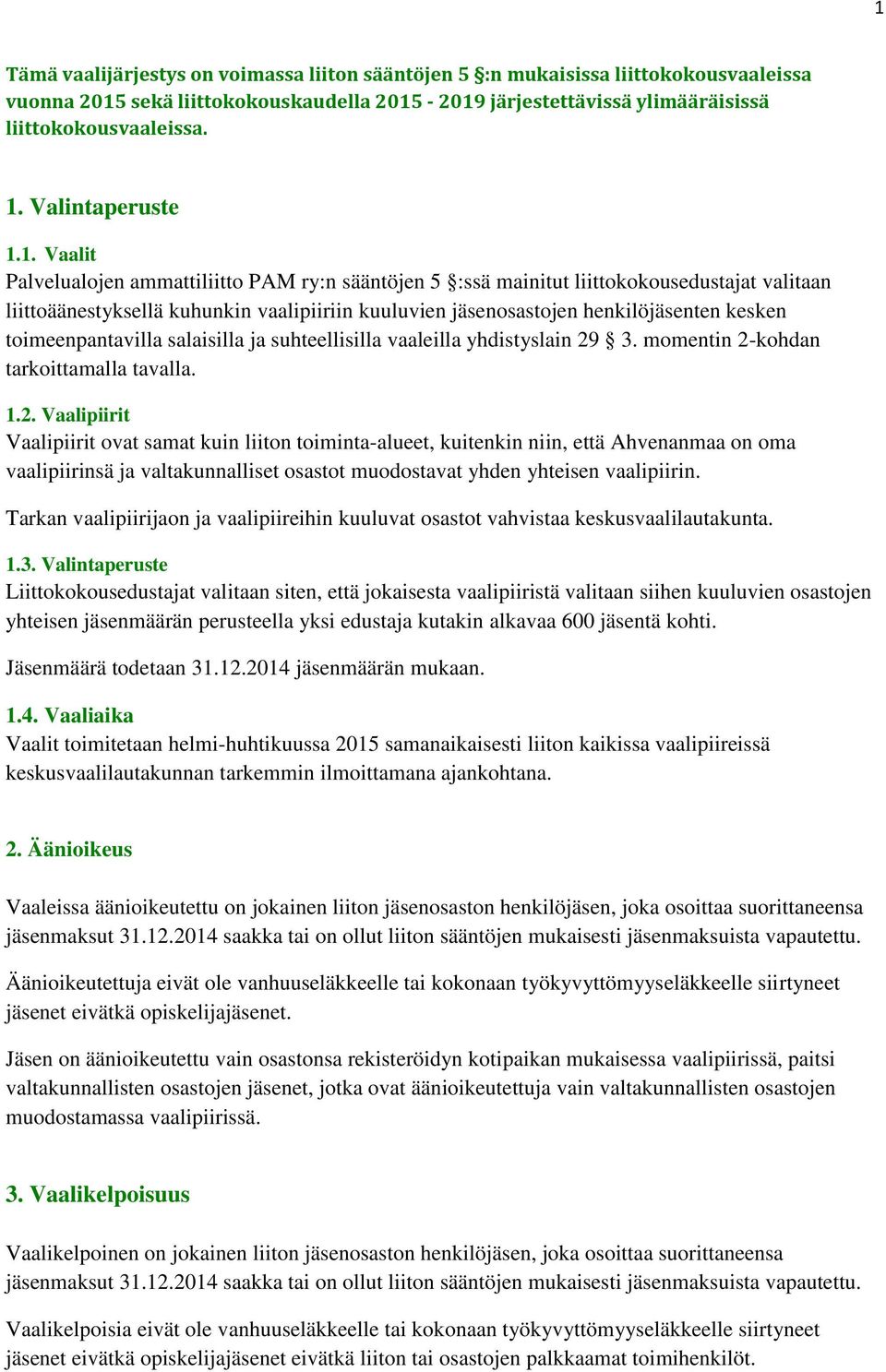 1. Vaalit Palvelualojen ammattiliitto PAM ry:n sääntöjen 5 :ssä mainitut liittokokousedustajat valitaan liittoäänestyksellä kuhunkin vaalipiiriin kuuluvien jäsenosastojen henkilöjäsenten kesken
