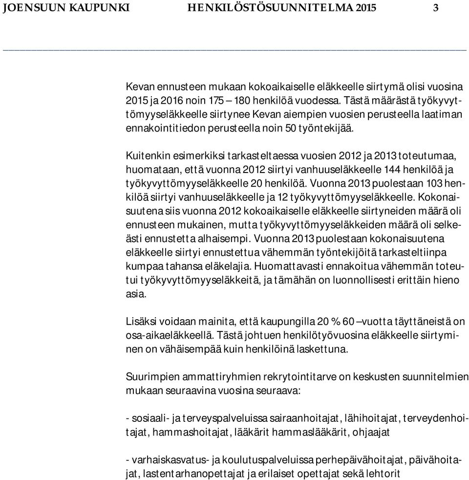 Kuitenkin esimerkiksi tarkasteltaessa vuosien 2012 ja 2013 toteutumaa, huomataan, että vuonna 2012 siirtyi vanhuuseläkkeelle 144 henkilöä ja työkyvyttömyyseläkkeelle 20 henkilöä.