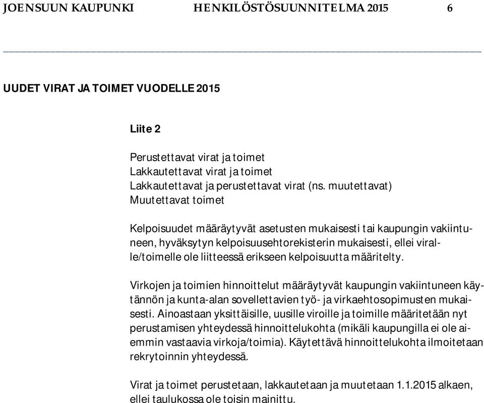 erikseen kelpoisuutta määritelty. Virkojen ja toimien hinnoittelut määräytyvät kaupungin vakiintuneen käytännön ja kunta-alan sovellettavien työ- ja virkaehtosopimusten mukaisesti.