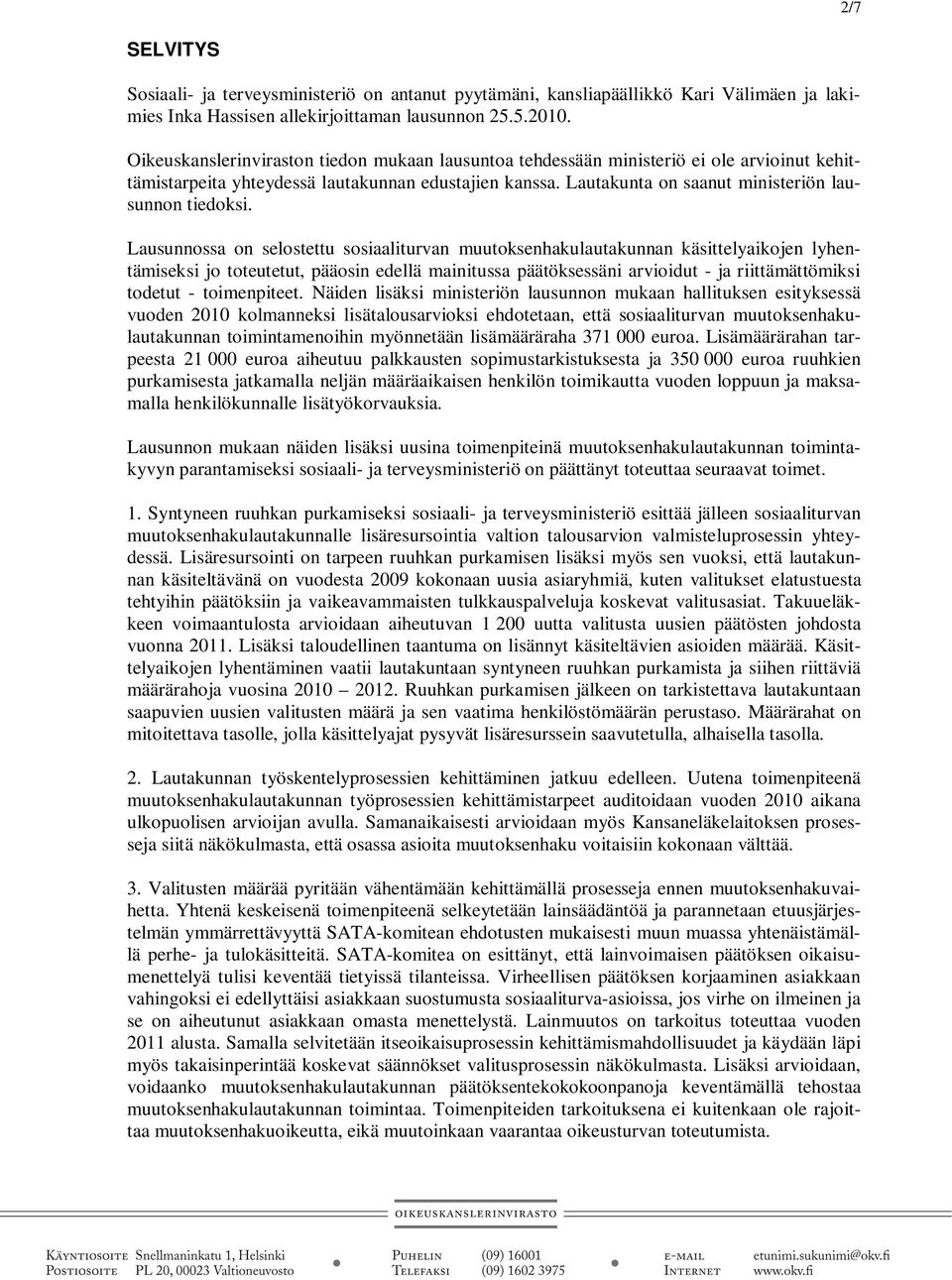 Lausunnossa on selostettu sosiaaliturvan muutoksenhakulautakunnan käsittelyaikojen lyhentämiseksi jo toteutetut, pääosin edellä mainitussa päätöksessäni arvioidut - ja riittämättömiksi todetut -