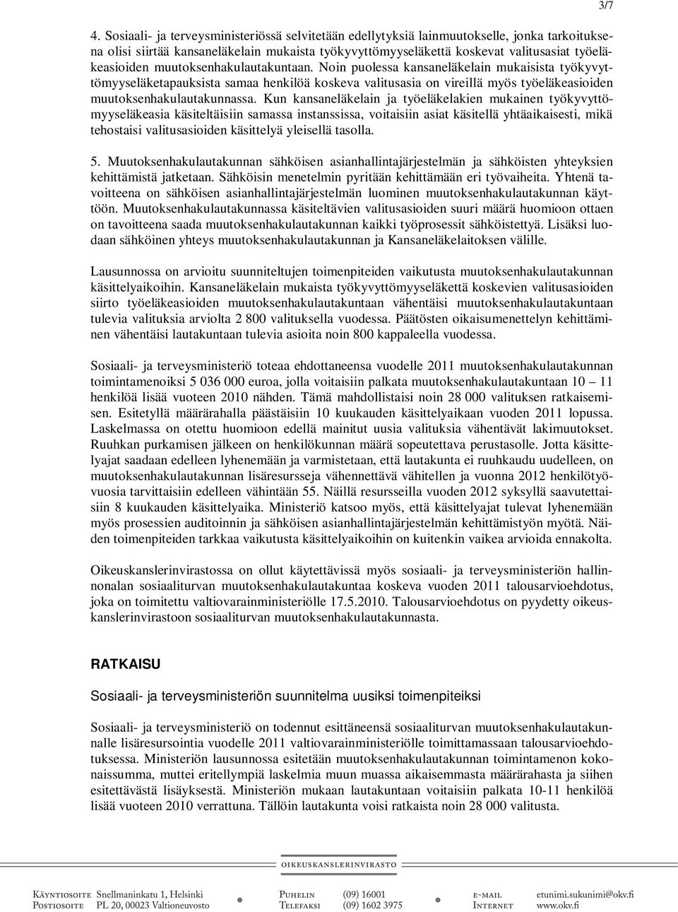 Kun kansaneläkelain ja työeläkelakien mukainen työkyvyttömyyseläkeasia käsiteltäisiin samassa instanssissa, voitaisiin asiat käsitellä yhtäaikaisesti, mikä tehostaisi valitusasioiden käsittelyä