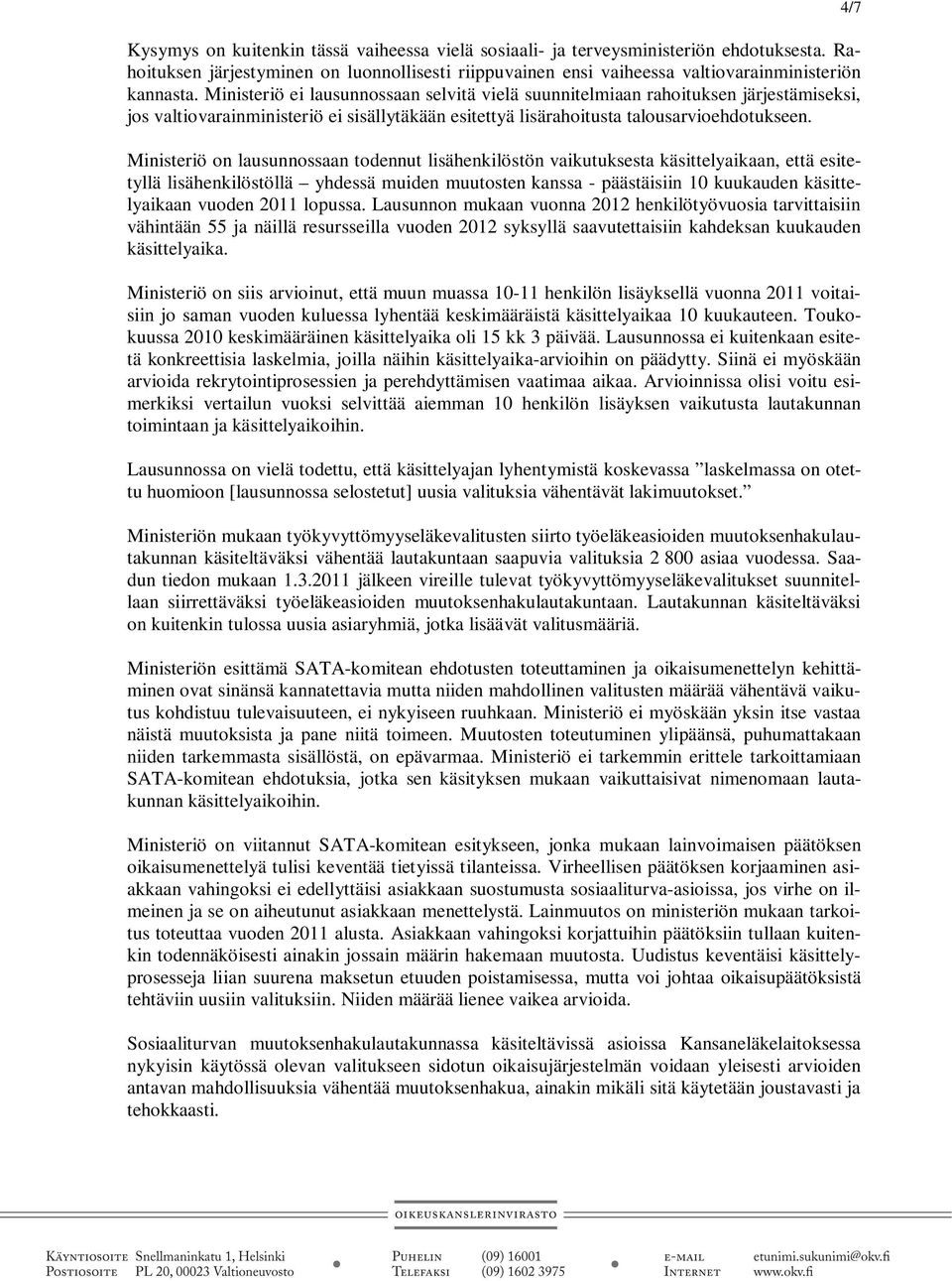 Ministeriö on lausunnossaan todennut lisähenkilöstön vaikutuksesta käsittelyaikaan, että esitetyllä lisähenkilöstöllä yhdessä muiden muutosten kanssa - päästäisiin 10 kuukauden käsittelyaikaan vuoden