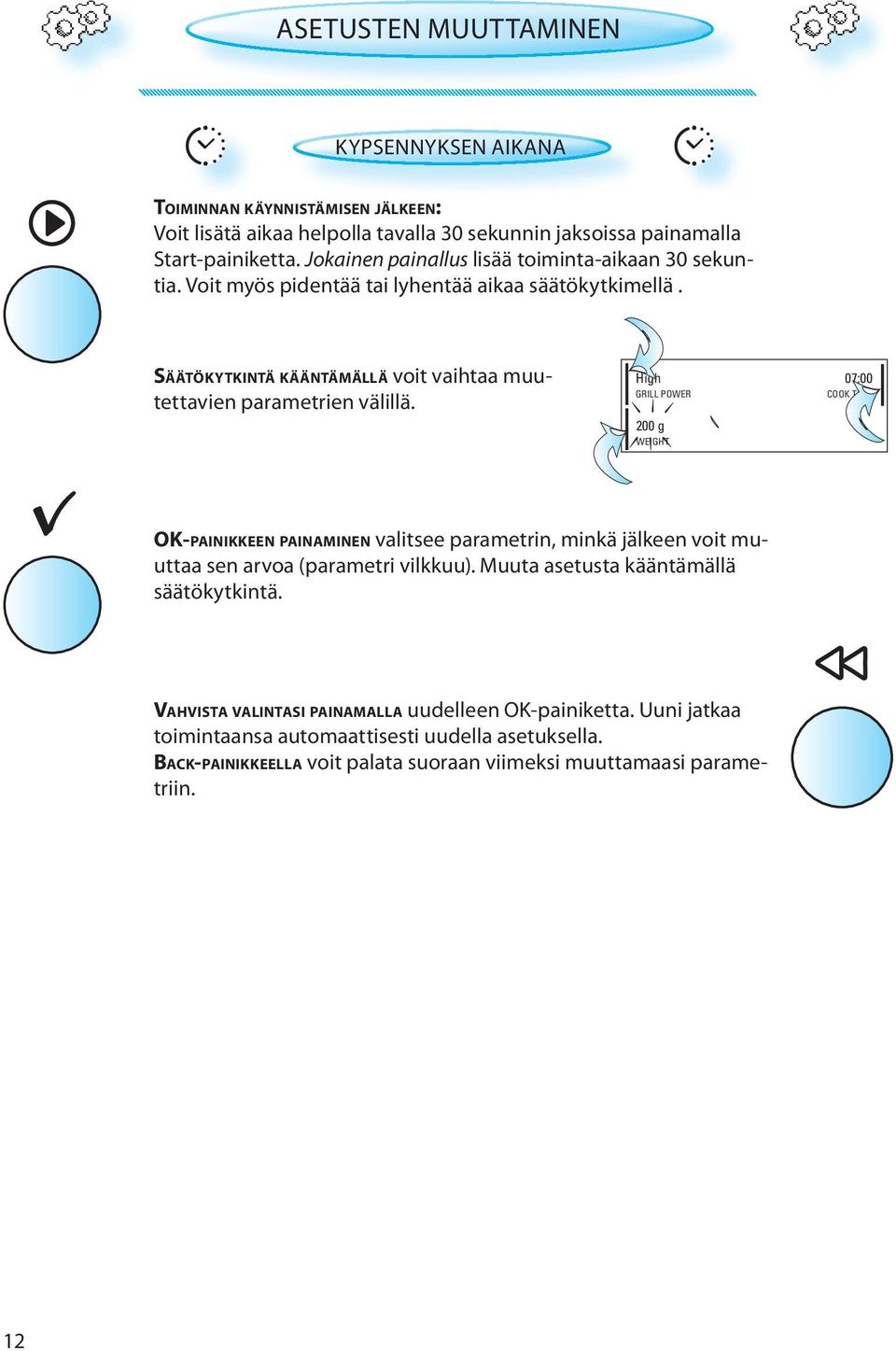 High 07:00 GRILL POWER COOK TIME 200 g WEIGHT OK-PAINIKKEEN PAINAMINEN valitsee parametrin, minkä jälkeen voit muuttaa sen arvoa (parametri vilkkuu).