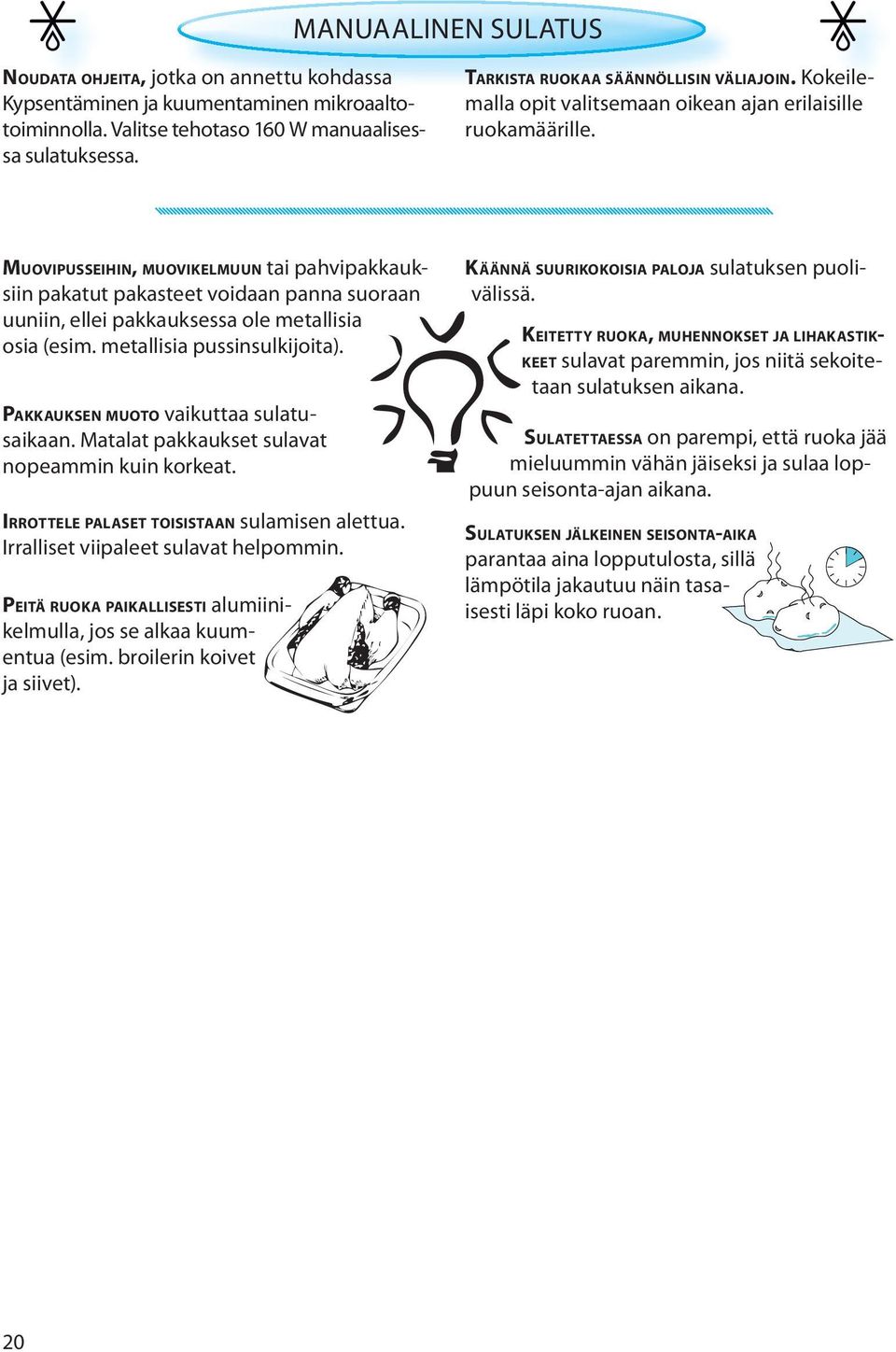 MUOVIPUSSEIHIN, MUOVIKELMUUN tai pahvipakkauksiin pakatut pakasteet voidaan panna suoraan uuniin, ellei pakkauksessa ole metallisia osia (esim. metallisia pussinsulkijoita).