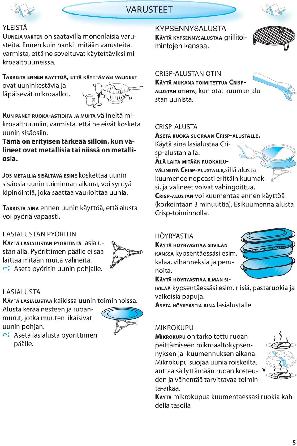 KUN PANET RUOKA-ASTIOITA JA MUITA välineitä mikroaaltouuniin, varmista, että ne eivät kosketa uunin sisäosiin.