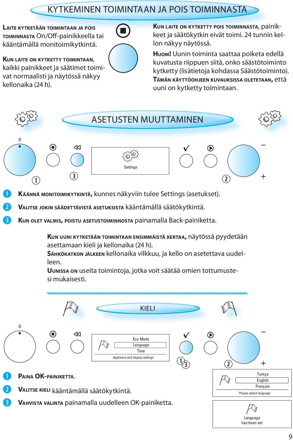 24 tunnin kellon näkyy näytössä. HUOM! Uunin toiminta saattaa poiketa edellä kuvatusta riippuen siitä, onko säästötoiminto kytketty (lisätietoja kohdassa Säästötoiminto).