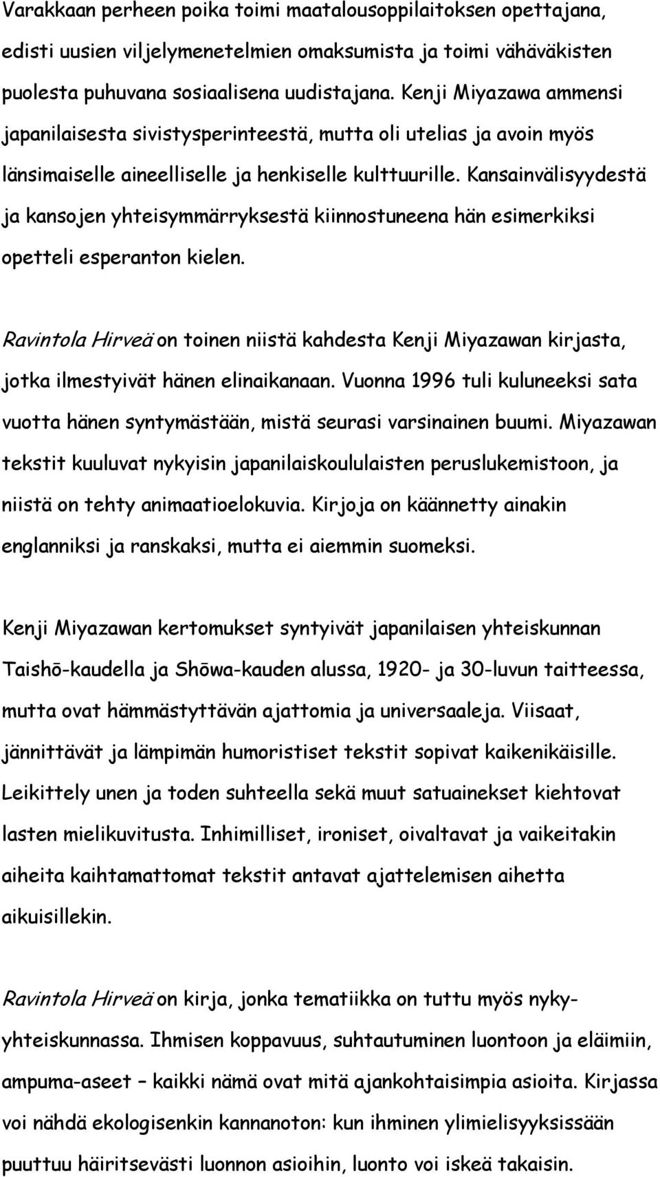 Kansainvälisyydestä ja kansojen yhteisymmärryksestä kiinnostuneena hän esimerkiksi opetteli esperanton kielen.
