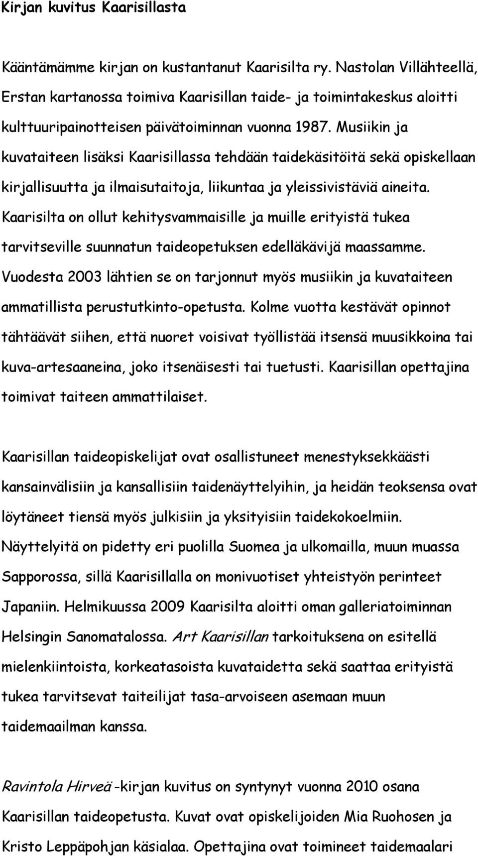 Musiikin ja kuvataiteen lisäksi Kaarisillassa tehdään taidekäsitöitä sekä opiskellaan kirjallisuutta ja ilmaisutaitoja, liikuntaa ja yleissivistäviä aineita.