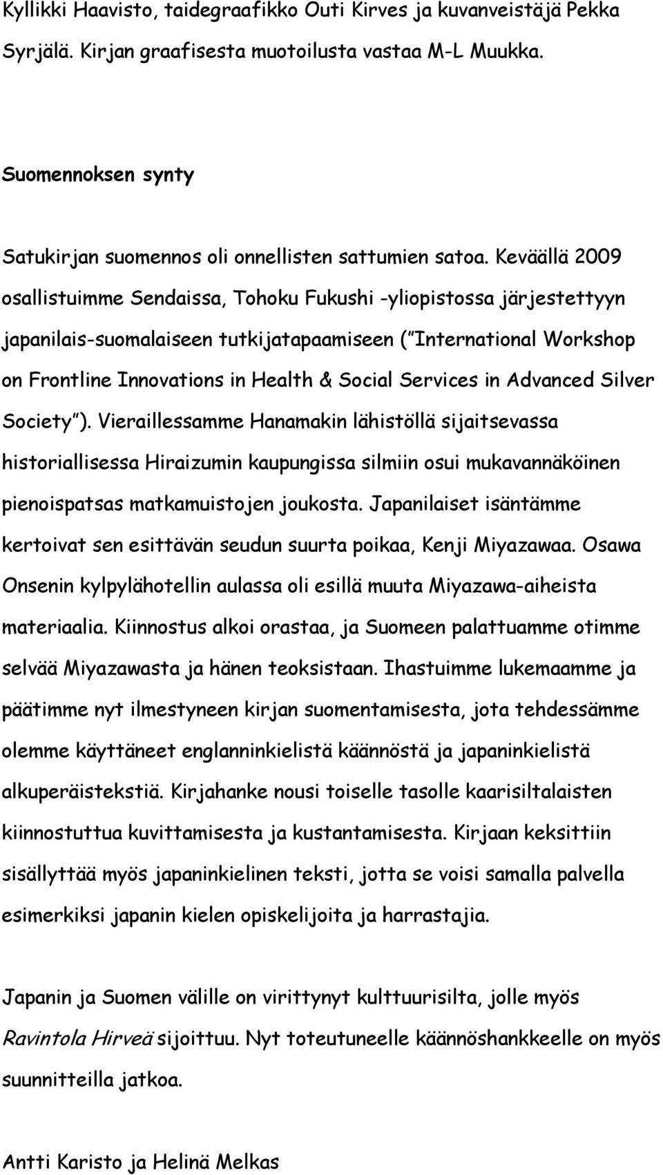 Services in Advanced Silver Society ). Vieraillessamme Hanamakin lähistöllä sijaitsevassa historiallisessa Hiraizumin kaupungissa silmiin osui mukavannäköinen pienoispatsas matkamuistojen joukosta.