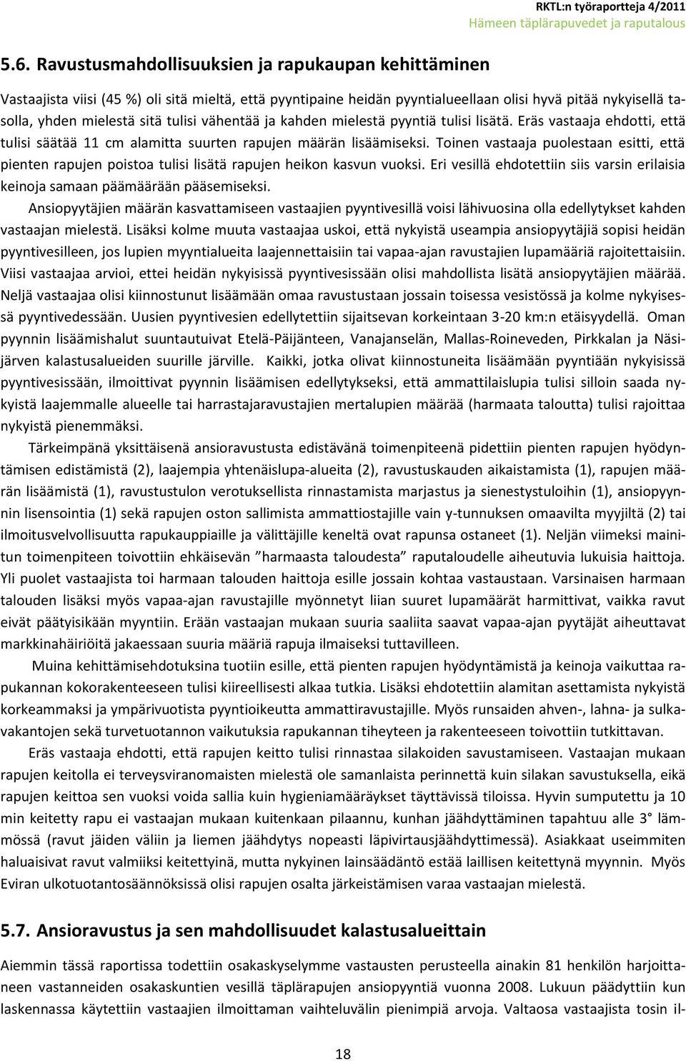 Toinen vastaaja puolestaan esitti, että pienten rapujen poistoa tulisi lisätä rapujen heikon kasvun vuoksi. Eri vesillä ehdotettiin siis varsin erilaisia keinoja samaan päämäärään pääsemiseksi.