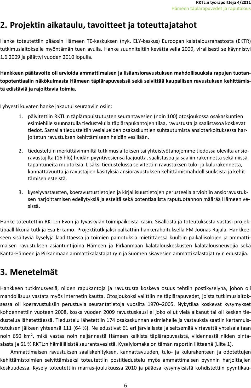 Hankkeen päätavoite oli arvioida ammattimaisen ja lisäansioravustuksen mahdollisuuksia rapujen tuotantopotentiaalin näkökulmasta Hämeen täplärapuvesissä sekä selvittää kaupallisen ravustuksen