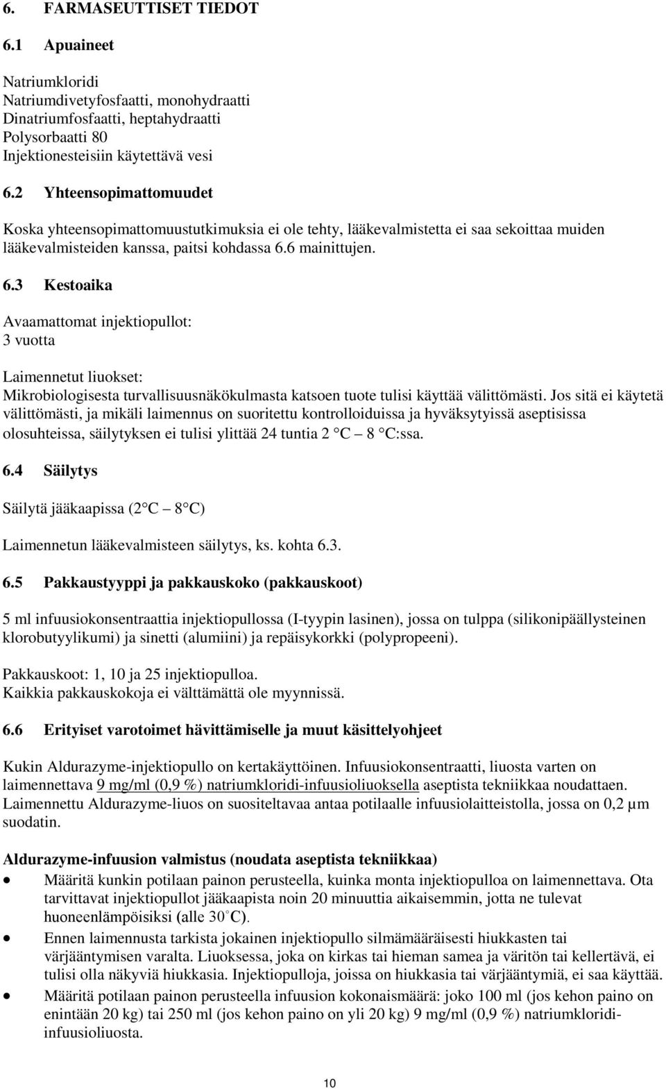 6 mainittujen. 6.3 Kestoaika Avaamattomat injektiopullot: 3 vuotta Laimennetut liuokset: Mikrobiologisesta turvallisuusnäkökulmasta katsoen tuote tulisi käyttää välittömästi.