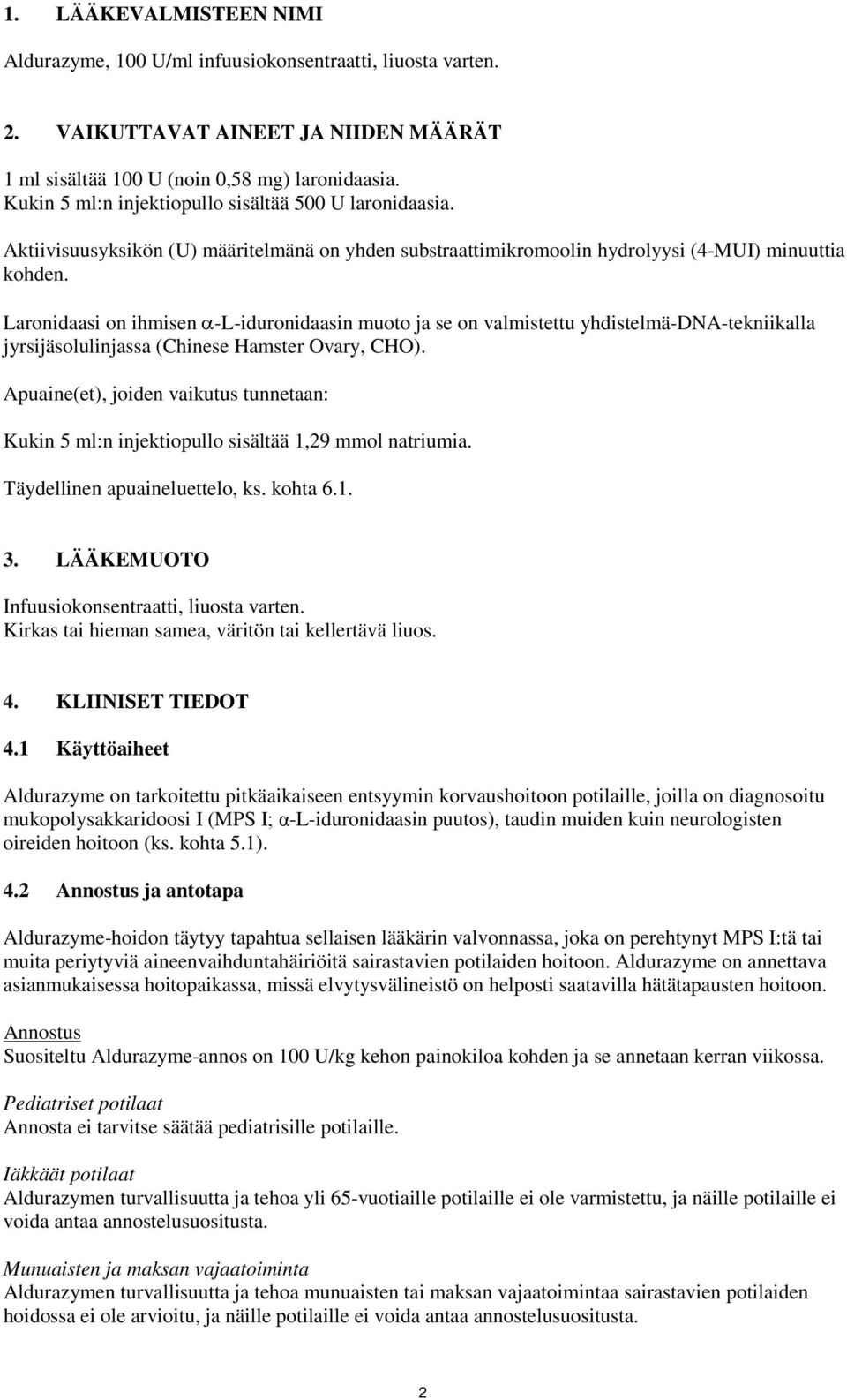 Laronidaasi on ihmisen α-l-iduronidaasin muoto ja se on valmistettu yhdistelmä-dna-tekniikalla jyrsijäsolulinjassa (Chinese Hamster Ovary, CHO).