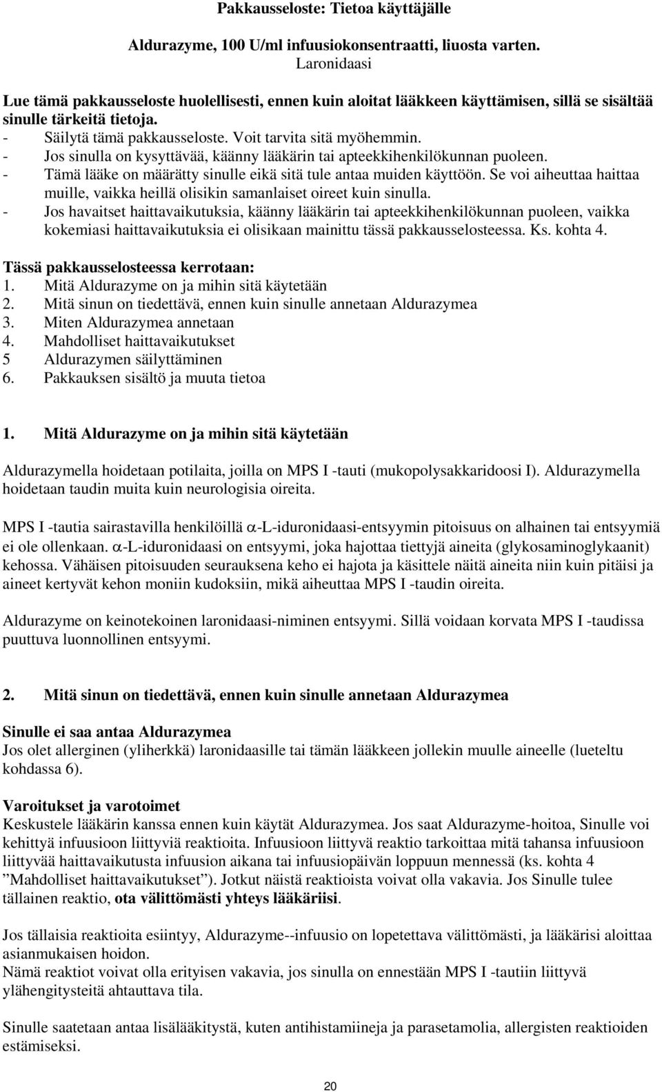 - Jos sinulla on kysyttävää, käänny lääkärin tai apteekkihenkilökunnan puoleen. - Tämä lääke on määrätty sinulle eikä sitä tule antaa muiden käyttöön.