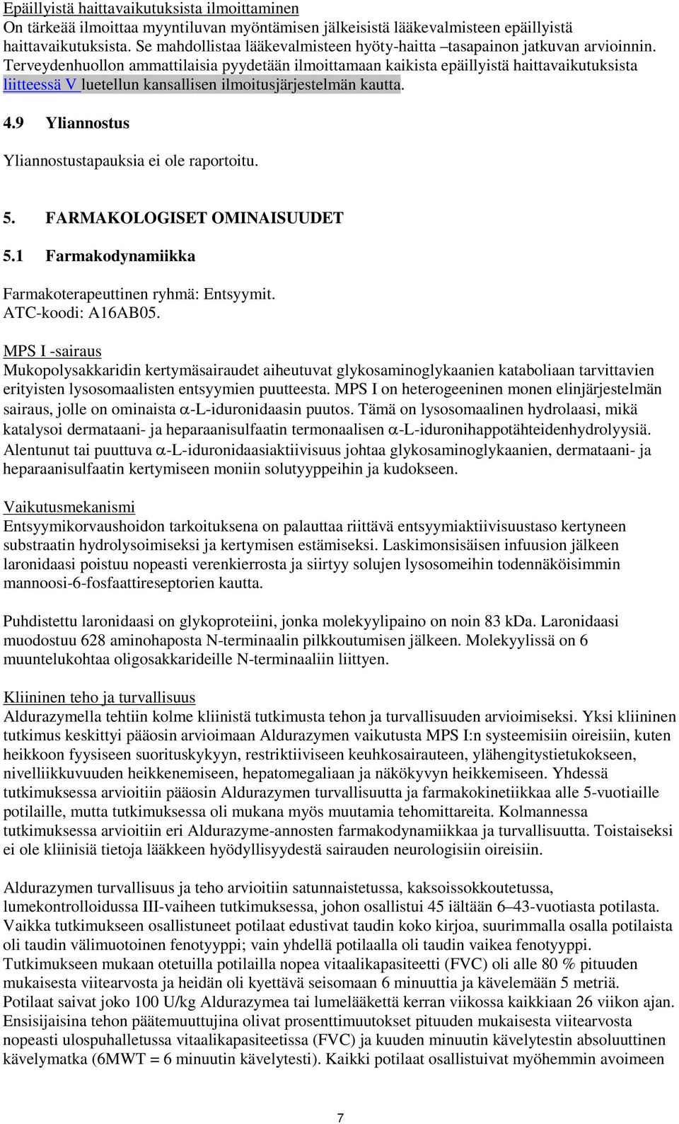 Terveydenhuollon ammattilaisia pyydetään ilmoittamaan kaikista epäillyistä haittavaikutuksista liitteessä V luetellun kansallisen ilmoitusjärjestelmän kautta. 4.