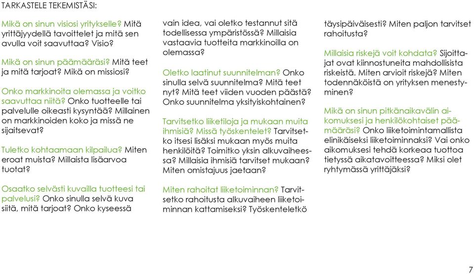 Tuletko kohtaamaan kilpailua? Miten eroat muista? Millaista lisäarvoa tuotat? Osaatko selvästi kuvailla tuotteesi tai palvelusi? Onko sinulla selvä kuva siitä, mitä tarjoat?