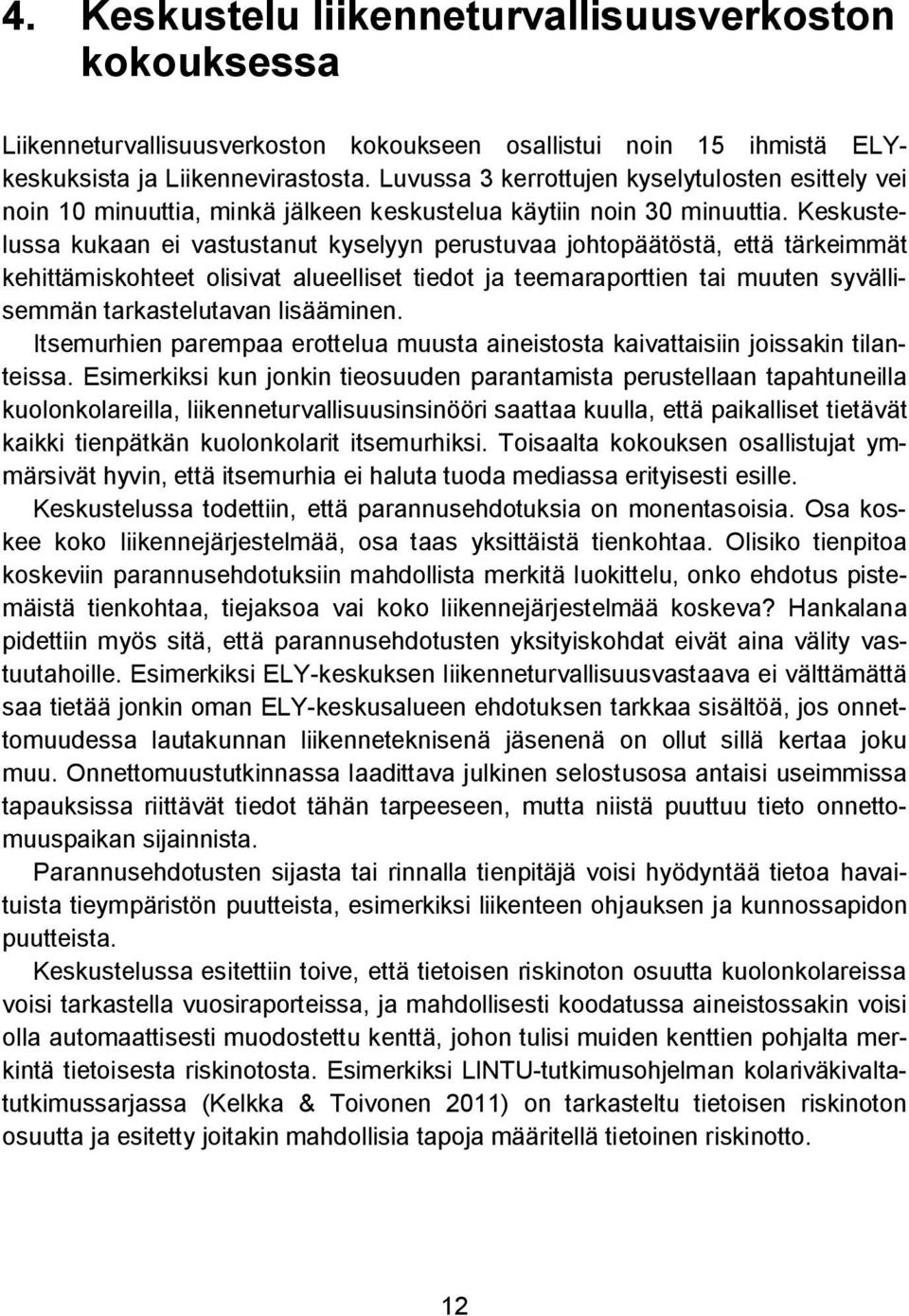 Luvussa 3 kerrottujen kyselytulosten esittely vei noin 10 minuuttia, minkä jälkeen keskustelua käytiin noin 30 minuuttia.