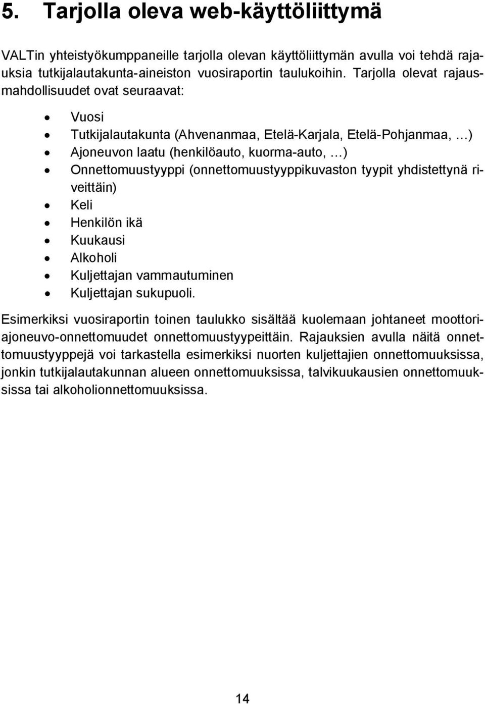 Tarjolla olevat rajausmahdollisuudet ovat seuraavat: Vuosi Tutkijalautakunta (Ahvenanmaa, Etelä-Karjala, Etelä-Pohjanmaa, ) Ajoneuvon laatu (henkilöauto, kuorma-auto, ) Onnettomuustyyppi