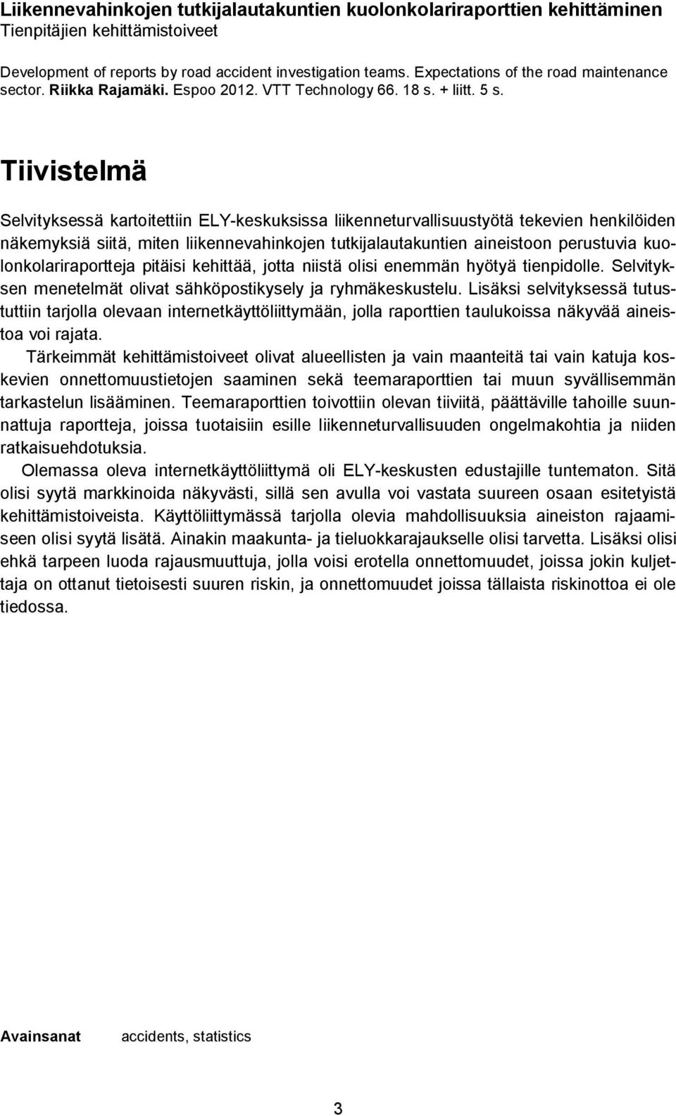 Tiivistelmä Selvityksessä kartoitettiin ELY-keskuksissa liikenneturvallisuustyötä tekevien henkilöiden näkemyksiä siitä, miten liikennevahinkojen tutkijalautakuntien aineistoon perustuvia