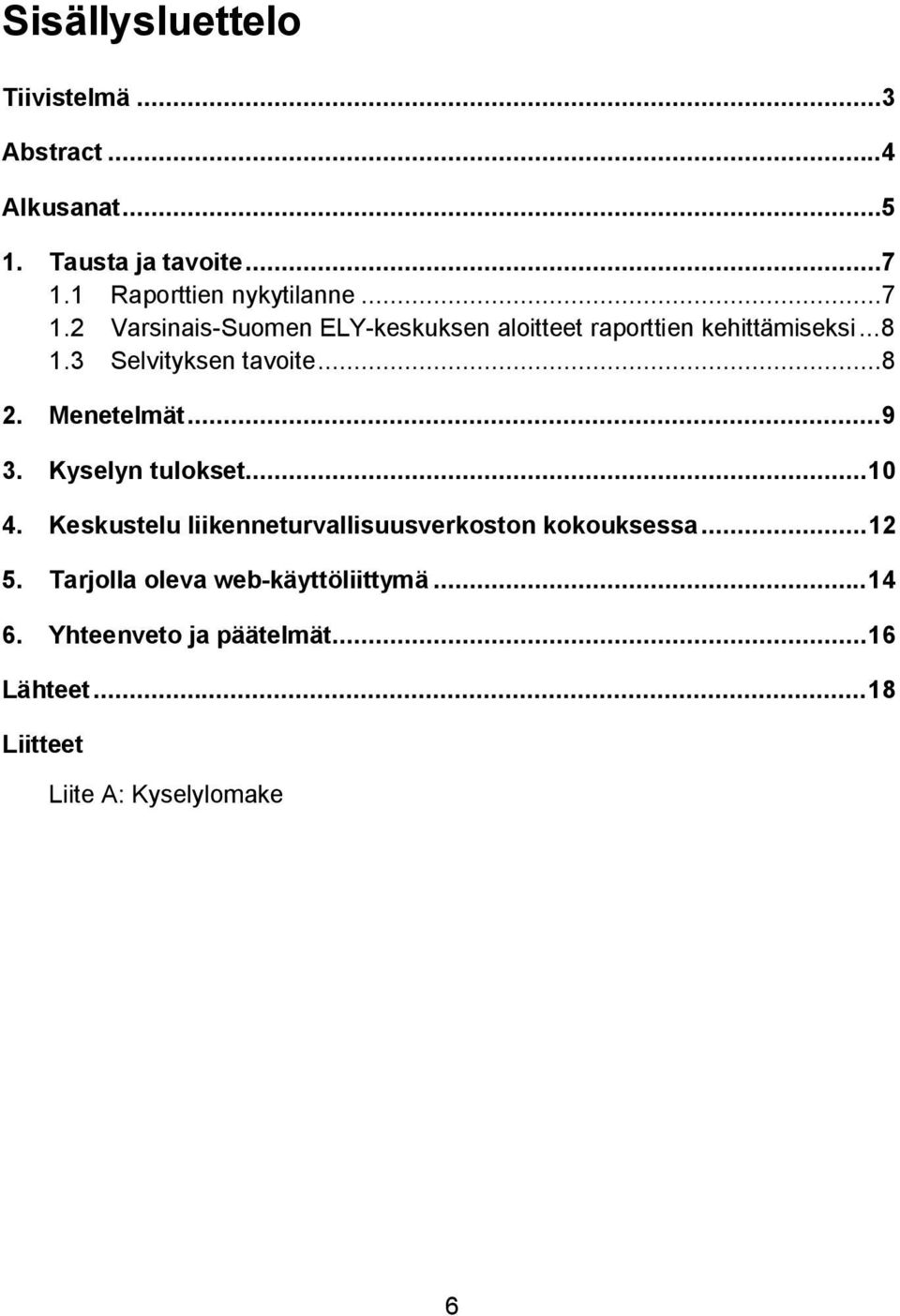 3 Selvityksen tavoite... 8 2. Menetelmät... 9 3. Kyselyn tulokset... 10 4.