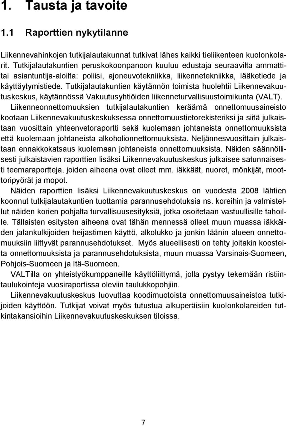 Tutkijalautakuntien käytännön toimista huolehtii Liikennevakuutuskeskus, käytännössä Vakuutusyhtiöiden liikenneturvallisuustoimikunta (VALT).