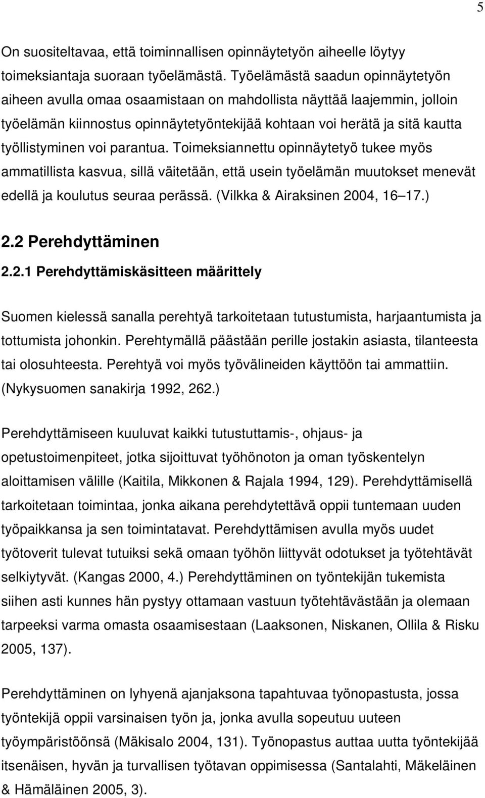 voi parantua. Toimeksiannettu opinnäytetyö tukee myös ammatillista kasvua, sillä väitetään, että usein työelämän muutokset menevät edellä ja koulutus seuraa perässä. (Vilkka & Airaksinen 2004, 16 17.