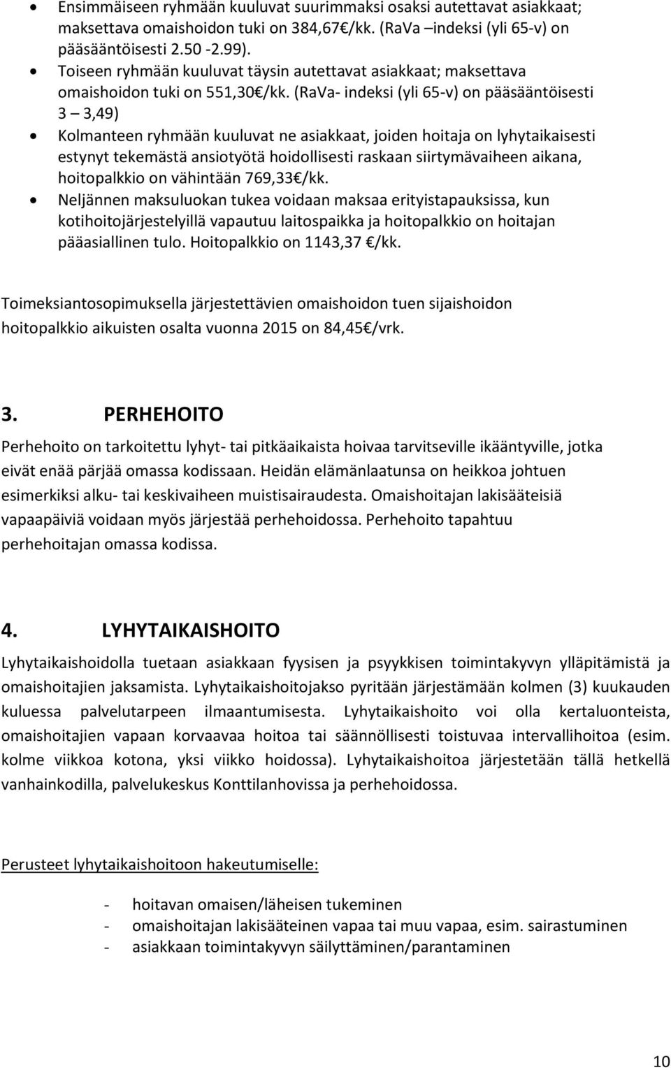 (RaVa- indeksi (yli 65-v) on pääsääntöisesti 3 3,49) Kolmanteen ryhmään kuuluvat ne asiakkaat, joiden hoitaja on lyhytaikaisesti estynyt tekemästä ansiotyötä hoidollisesti raskaan siirtymävaiheen