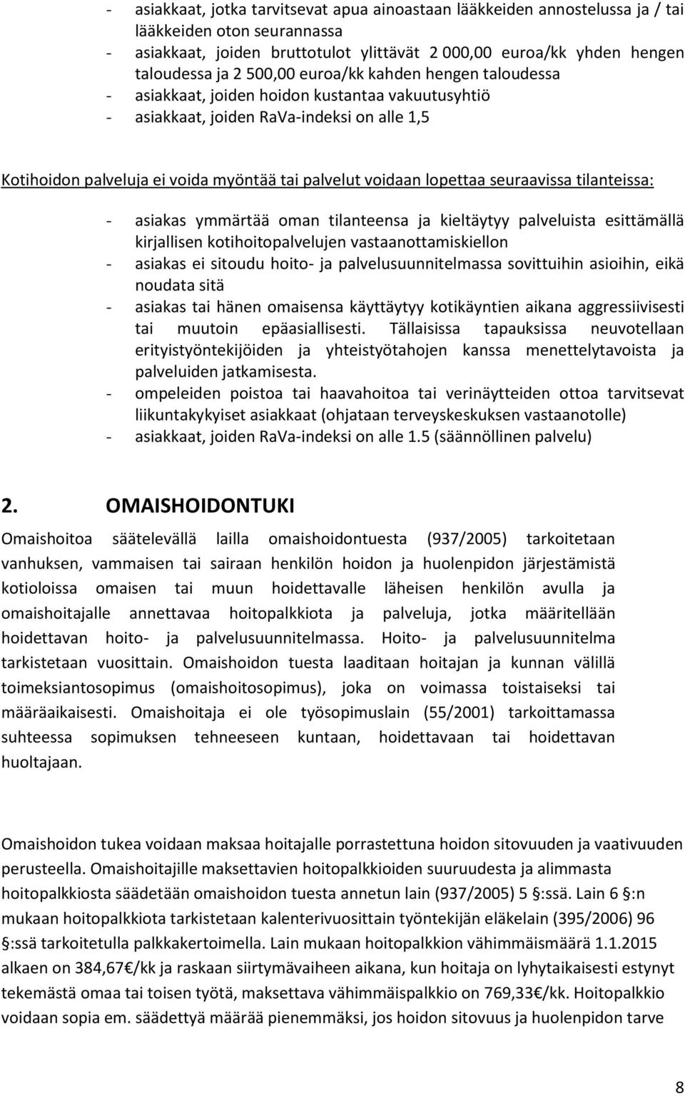 lopettaa seuraavissa tilanteissa: - asiakas ymmärtää oman tilanteensa ja kieltäytyy palveluista esittämällä kirjallisen kotihoitopalvelujen vastaanottamiskiellon - asiakas ei sitoudu hoito- ja