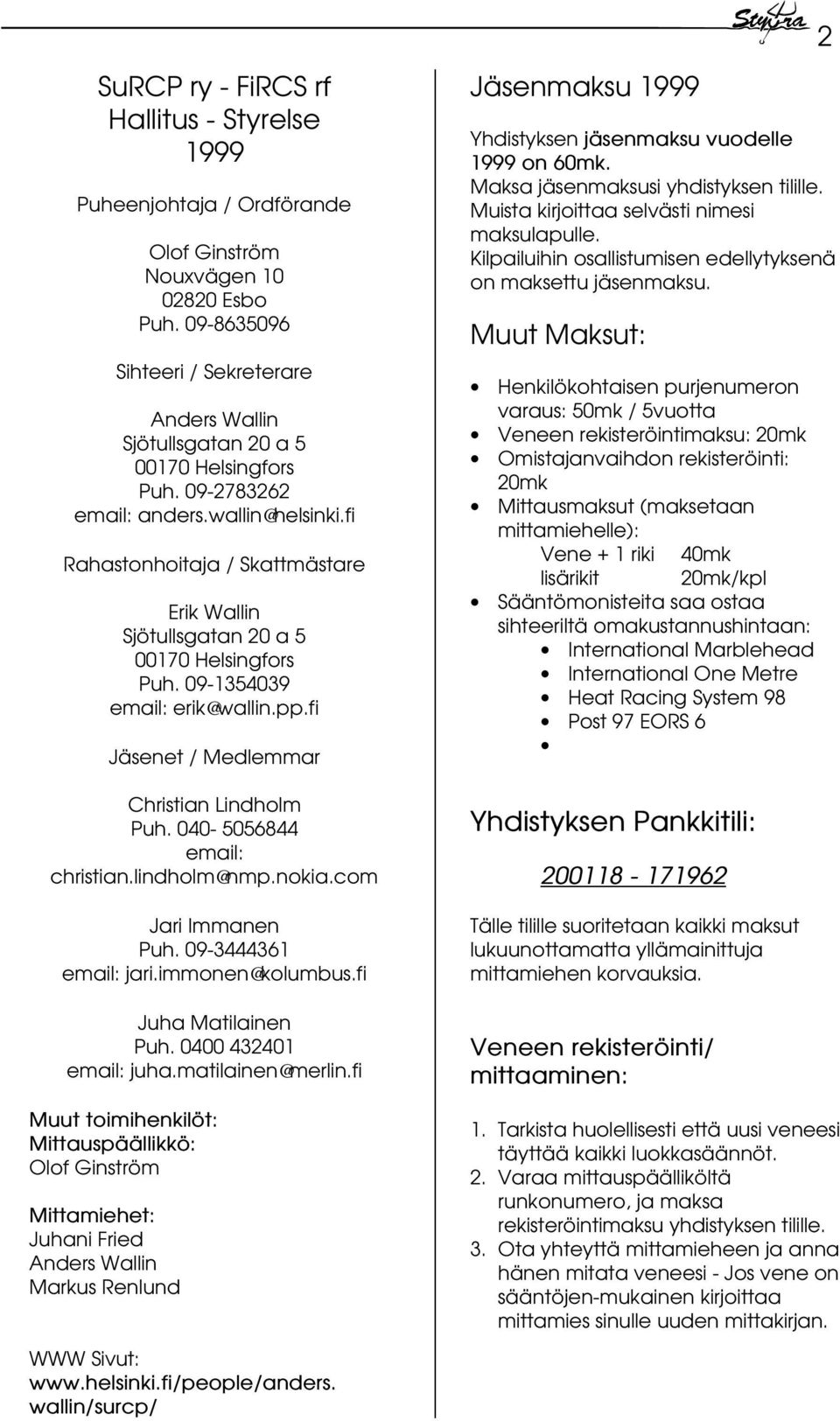 fi Jäsenet / Medlemmar Christian Lindholm Puh. 040-5056844 email: christian.lindholm@nmp.nokia.com Jari Immanen Puh. 09-3444361 email: jari.immonen@kolumbus.fi Juha Matilainen Puh.