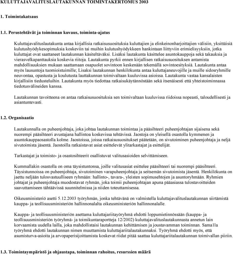 1. Perustehtävät ja toiminnan kuvaus, toiminta-ajatus Kuluttajavalituslautakunta antaa kirjallisia ratkaisusuosituksia kuluttajien ja elinkeinonharjoittajien välisiin, yksittäisiä