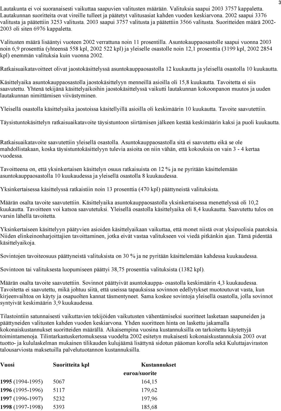 2003 saapui 3757 valitusta ja päätettiin 3566 valitusta. Suoritteiden määrä 2002-2003 oli siten 6976 kappaletta. Valitusten määrä lisääntyi vuoteen 2002 verrattuna noin 11 prosentilla.