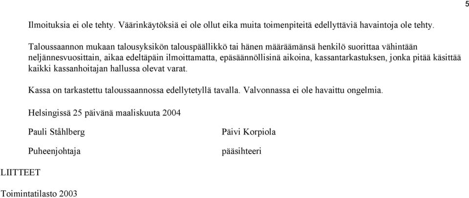 ilmoittamatta, epäsäännöllisinä aikoina, kassantarkastuksen, jonka pitää käsittää kaikki kassanhoitajan hallussa olevat varat.