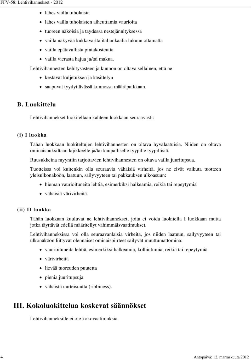 Lehtivihannesten kehitysasteen ja kunnon on oltava sellainen, että ne kestävät kuljetuksen ja käsittelyn saapuvat tyydyttävässä kunnossa määräpaikkaan. B.