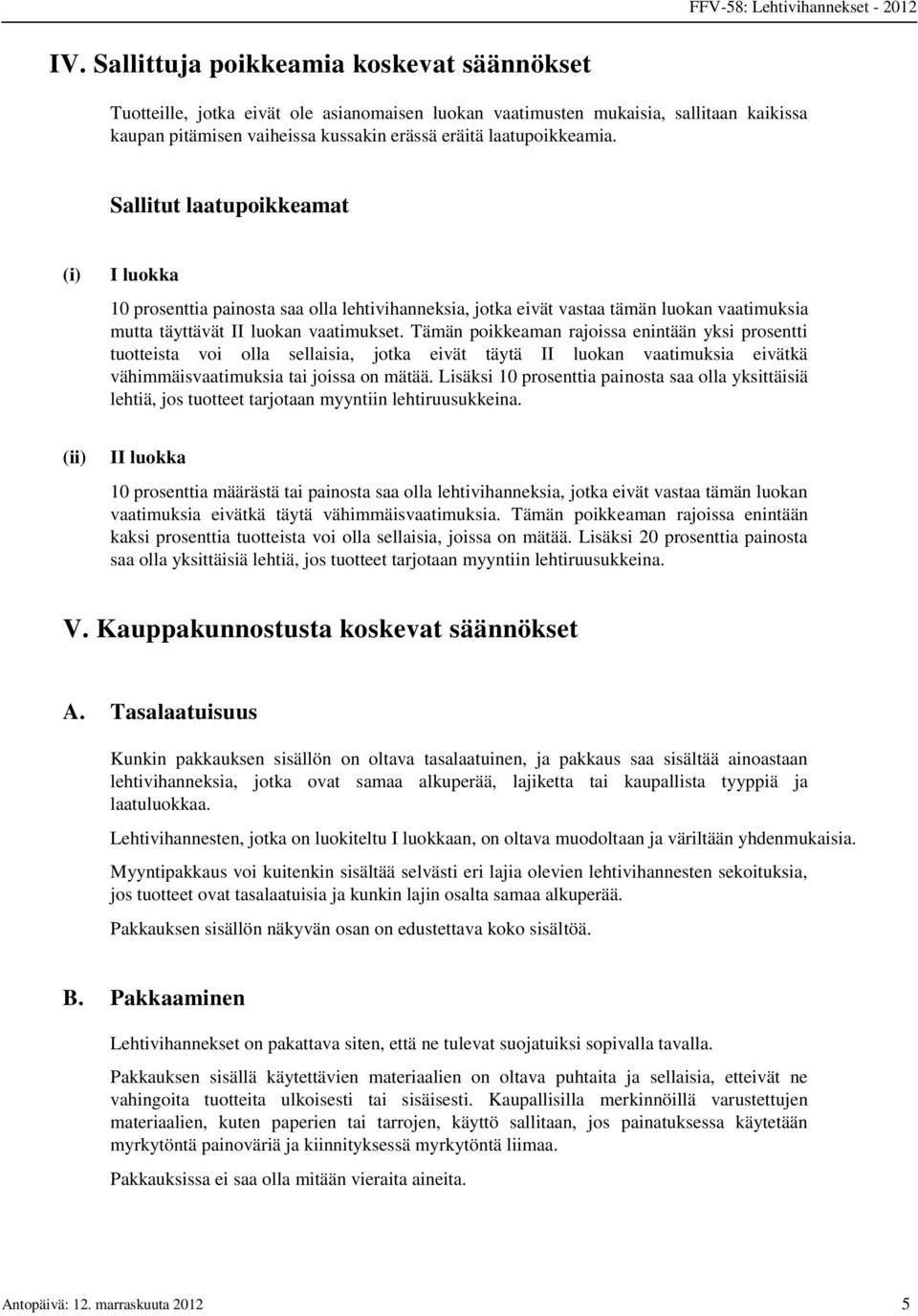 Tämän poikkeaman rajoissa enintään yksi prosentti tuotteista voi olla sellaisia, jotka eivät täytä II luokan vaatimuksia eivätkä vähimmäisvaatimuksia tai joissa on mätää.
