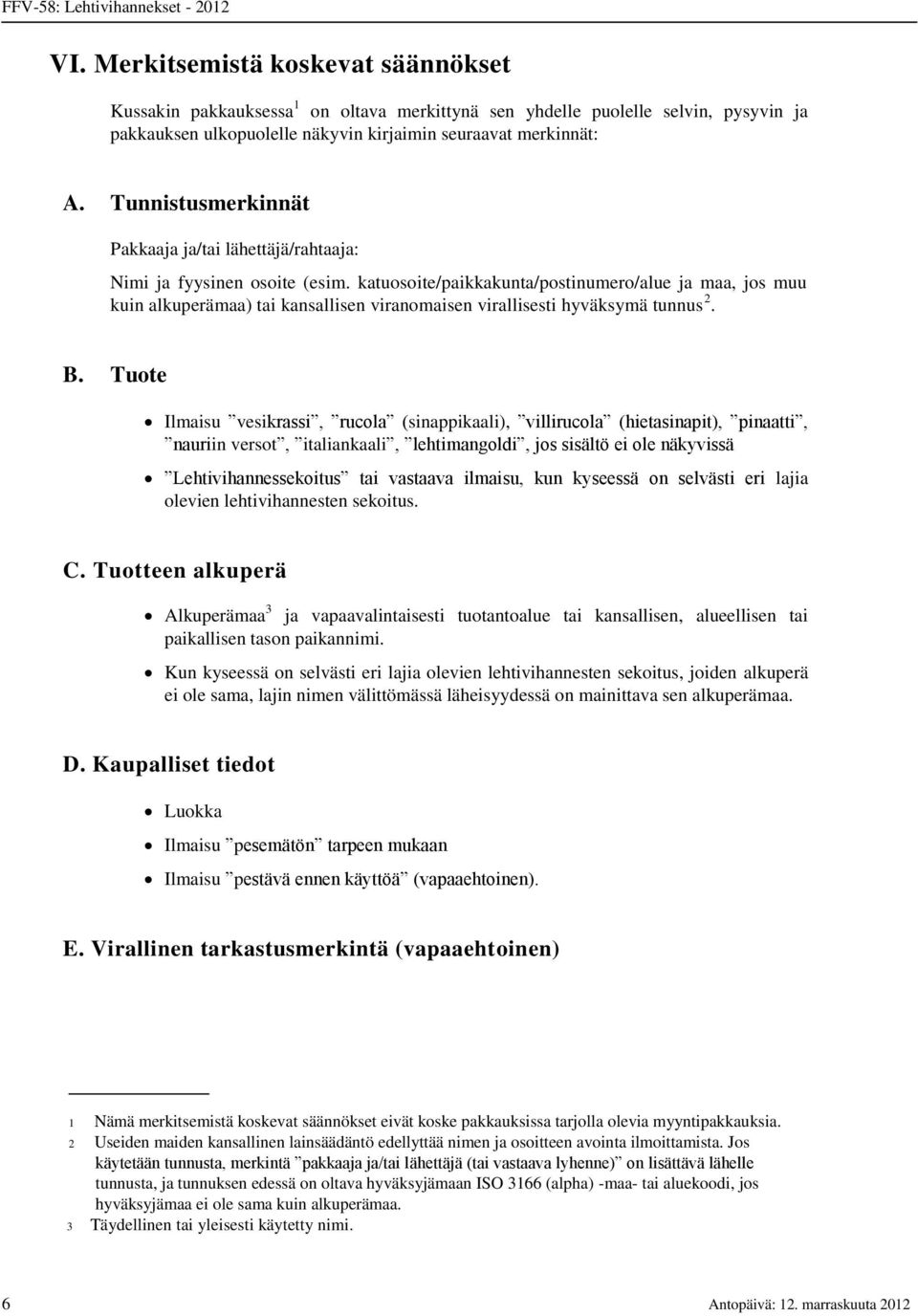 katuosoite/paikkakunta/postinumero/alue ja maa, jos muu kuin alkuperämaa) tai kansallisen viranomaisen virallisesti hyväksymä tunnus 2. B.