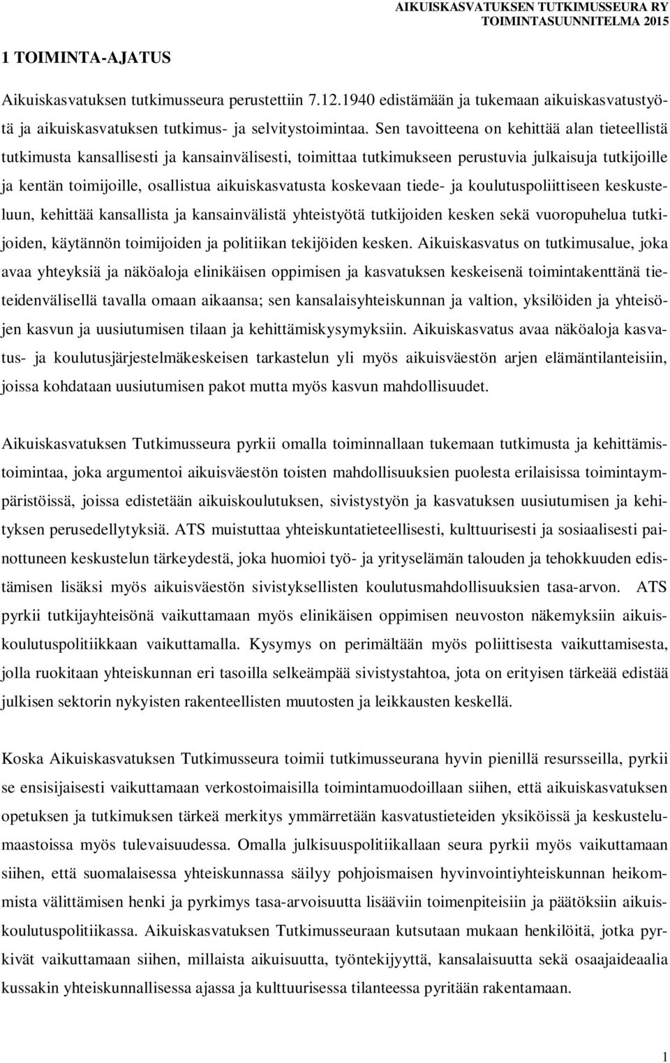 koskevaan tiede- ja koulutuspoliittiseen keskusteluun, kehittää kansallista ja kansainvälistä yhteistyötä tutkijoiden kesken sekä vuoropuhelua tutkijoiden, käytännön toimijoiden ja politiikan