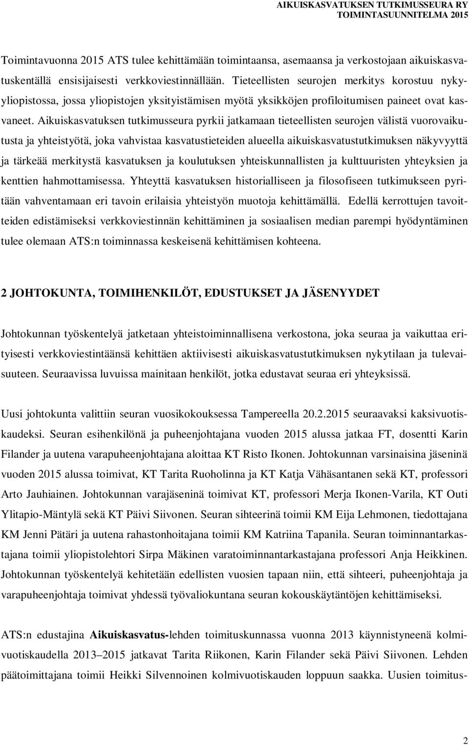 Aikuiskasvatuksen tutkimusseura pyrkii jatkamaan tieteellisten seurojen välistä vuorovaikutusta ja yhteistyötä, joka vahvistaa kasvatustieteiden alueella aikuiskasvatustutkimuksen näkyvyyttä ja