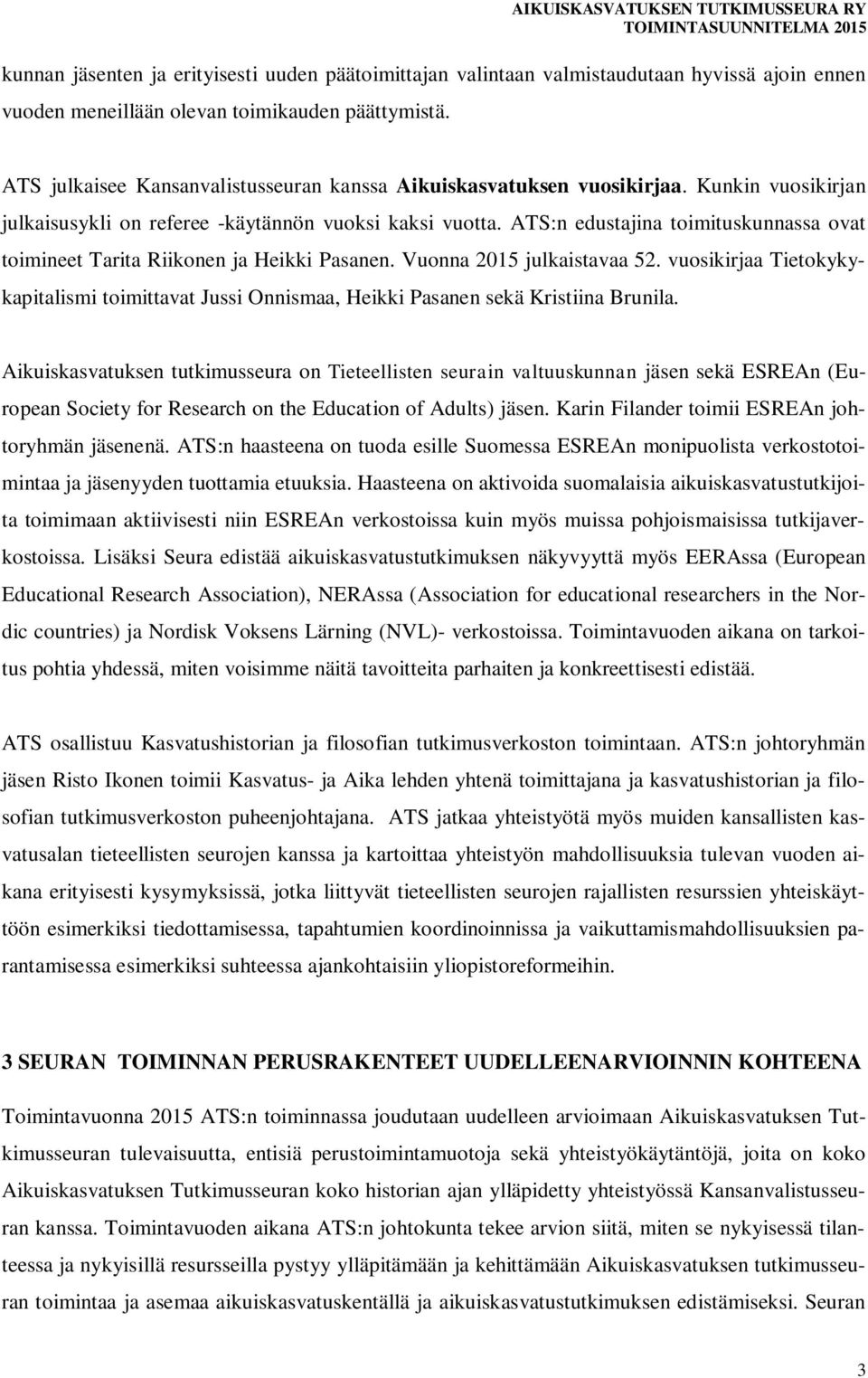 ATS:n edustajina toimituskunnassa ovat toimineet Tarita Riikonen ja Heikki Pasanen. Vuonna 2015 julkaistavaa 52.