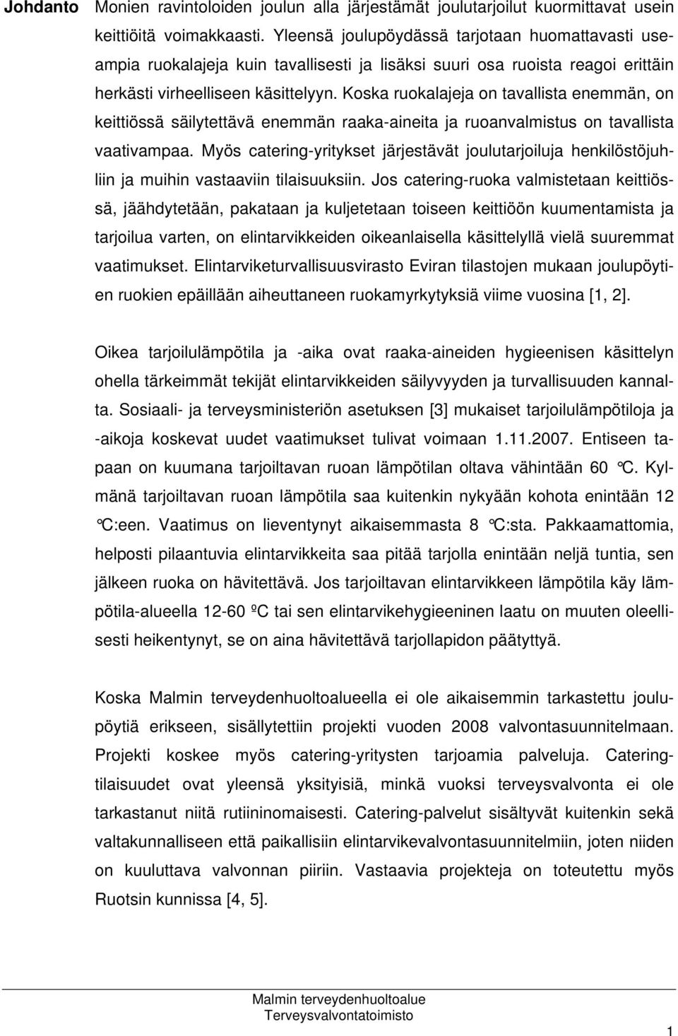 Koska ruokalajeja on tavallista enemmän, on keittiössä säilytettävä enemmän raaka-aineita ja ruoanvalmistus on tavallista vaativampaa.