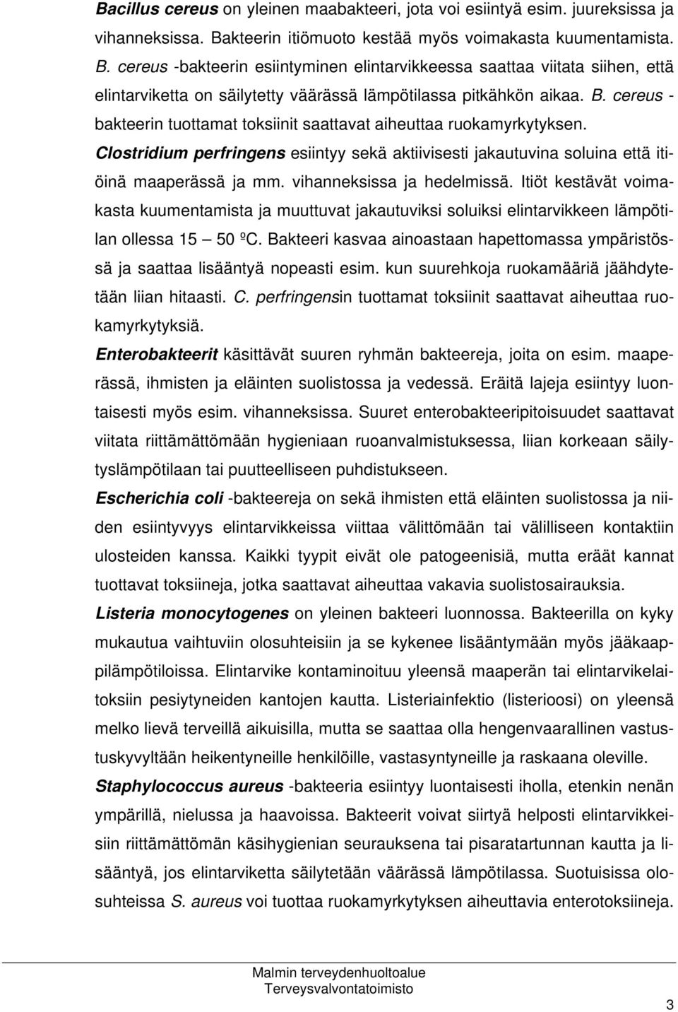 cereus -bakteerin esiintyminen elintarvikkeessa saattaa viitata siihen, että elintarviketta on säilytetty väärässä lämpötilassa pitkähkön aikaa. B.