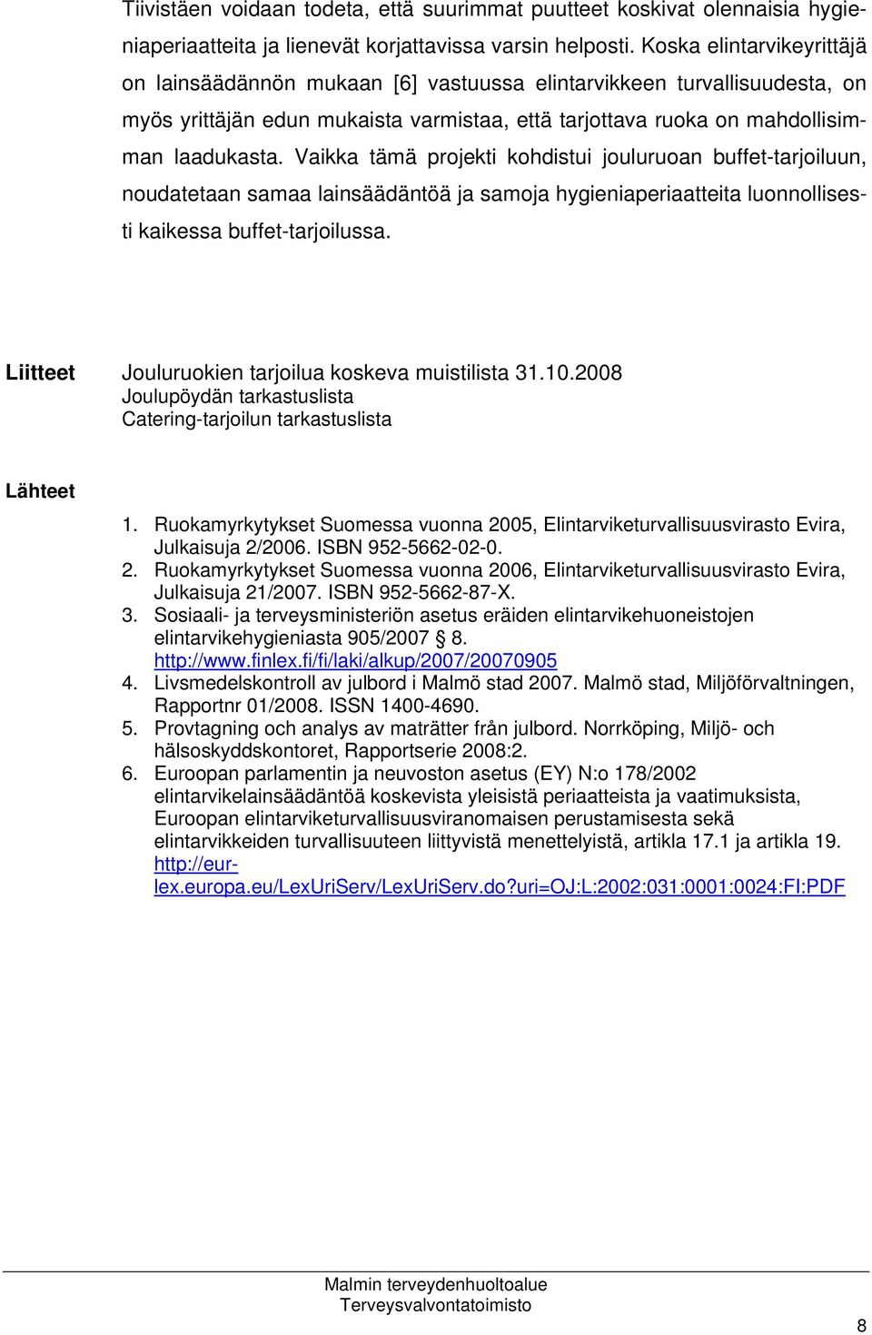 Vaikka tämä projekti kohdistui jouluruoan buffet-tarjoiluun, noudatetaan samaa lainsäädäntöä ja samoja hygieniaperiaatteita luonnollisesti kaikessa buffet-tarjoilussa.