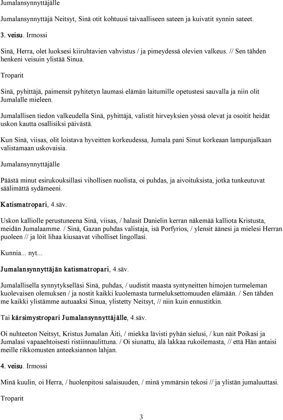 Jumalallisen tiedon valkeudella Sinä, pyhittäjä, valistit hirveyksien yössä olevat ja osoitit heidät uskon kautta osallisiksi päivästä.