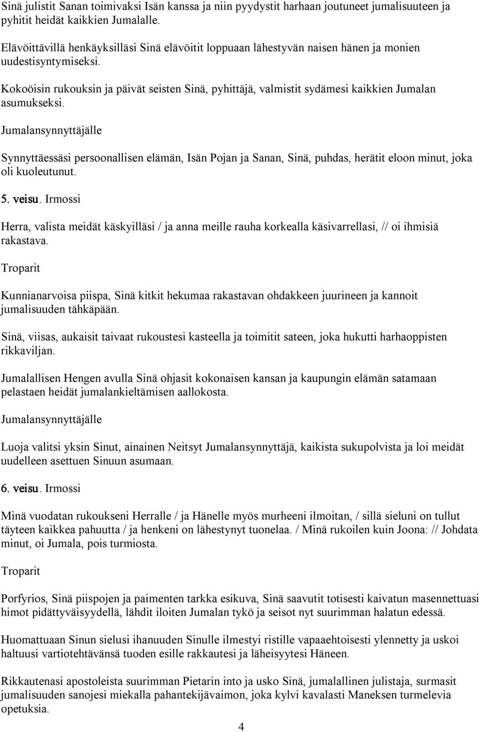 Kokoöisin rukouksin ja päivät seisten Sinä, pyhittäjä, valmistit sydämesi kaikkien Jumalan asumukseksi.