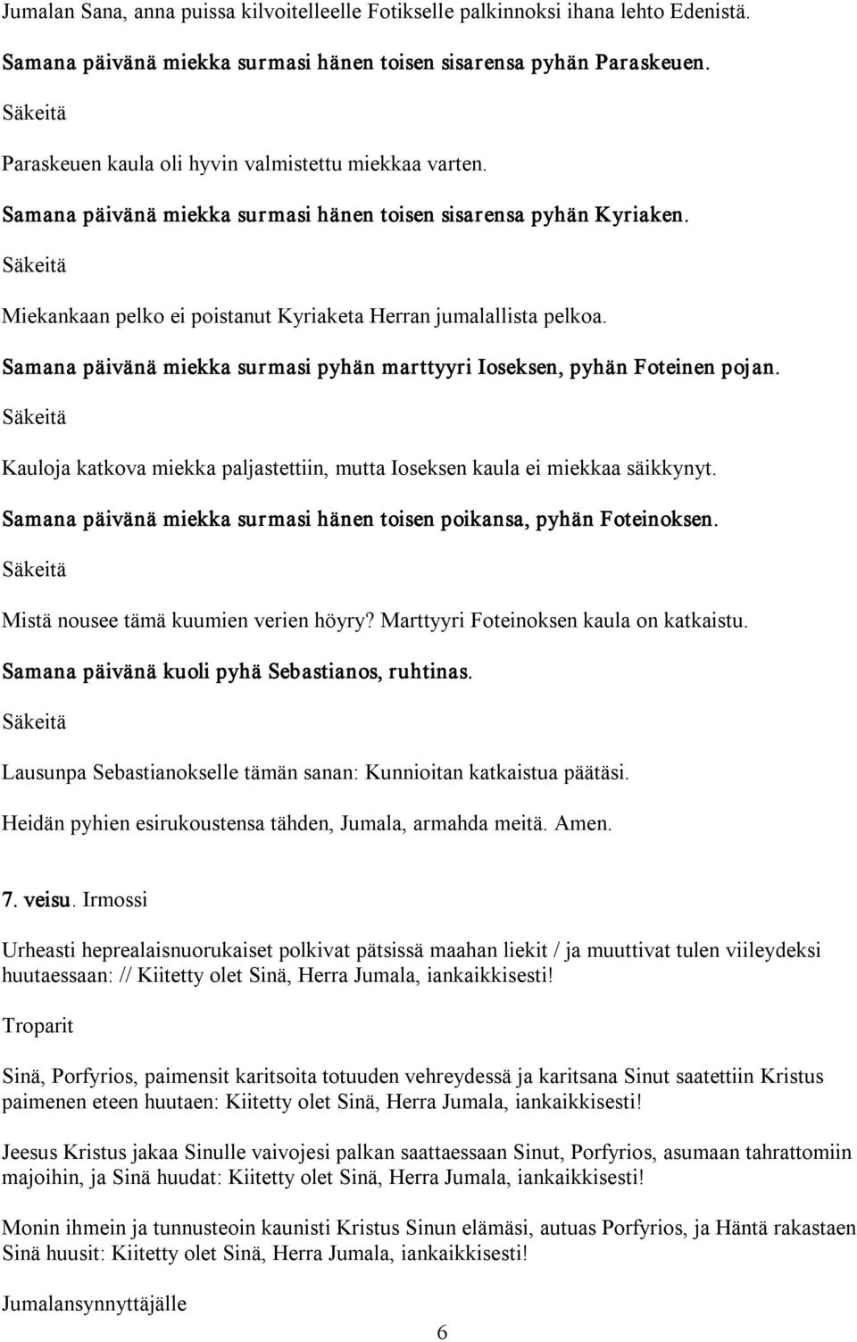 Samana päivänä miekka surmasi pyhän marttyyri Ioseksen, pyhän Foteinen pojan. Kauloja katkova miekka paljastettiin, mutta Ioseksen kaula ei miekkaa säikkynyt.