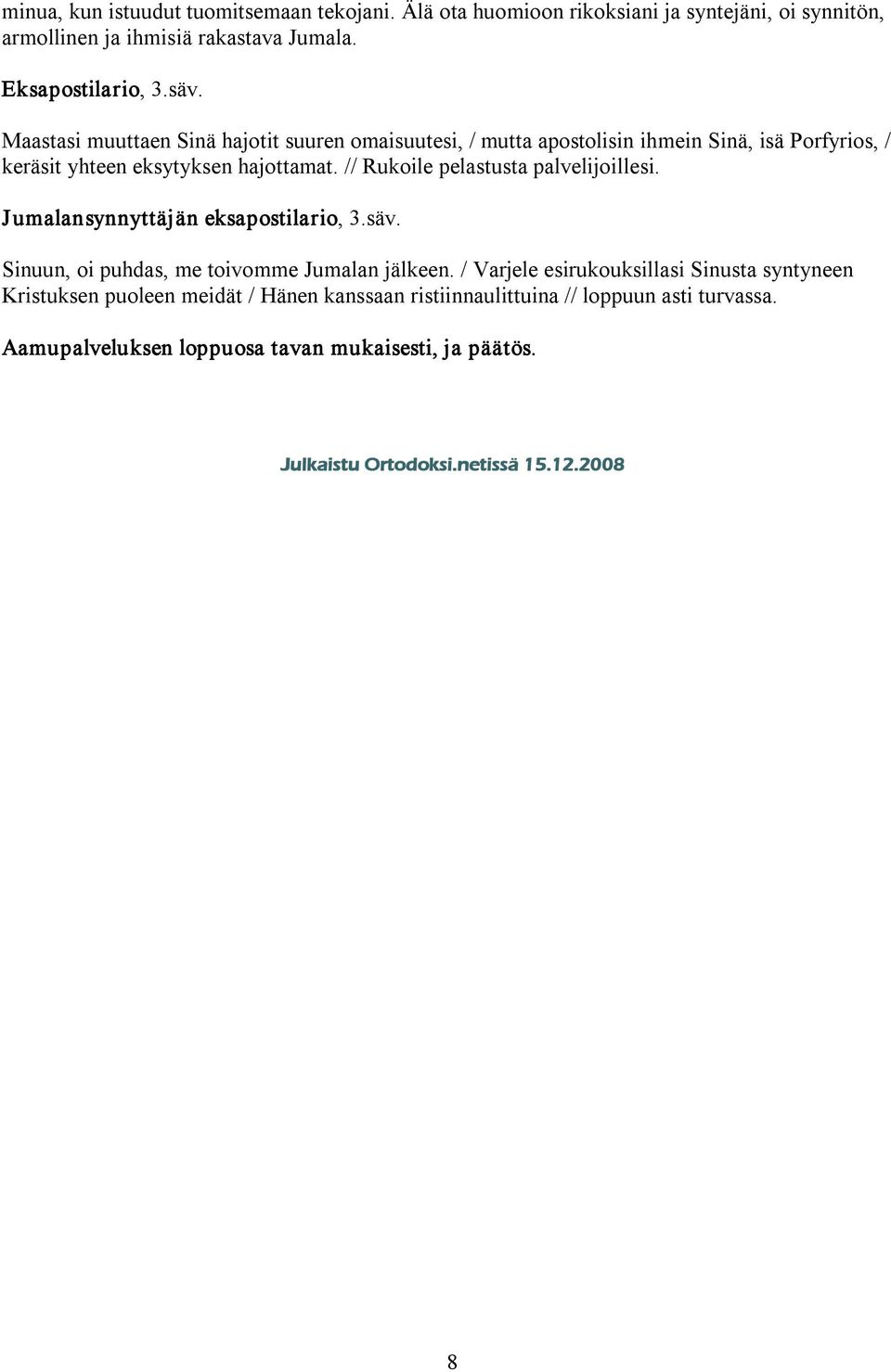 // Rukoile pelastusta palvelijoillesi. Jumalansynnyttäjän eksapostilario, 3.säv. Sinuun, oi puhdas, me toivomme Jumalan jälkeen.