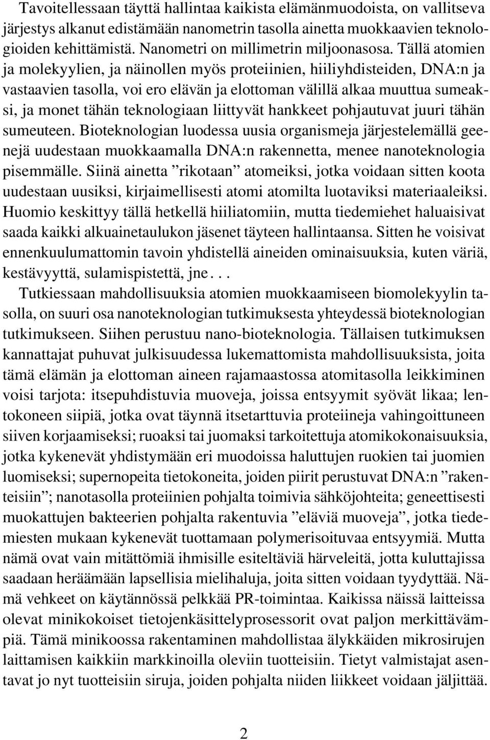 Tällä atomien ja molekyylien, ja näinollen myös proteiinien, hiiliyhdisteiden, DNA:n ja vastaavien tasolla, voi ero elävän ja elottoman välillä alkaa muuttua sumeaksi, ja monet tähän teknologiaan