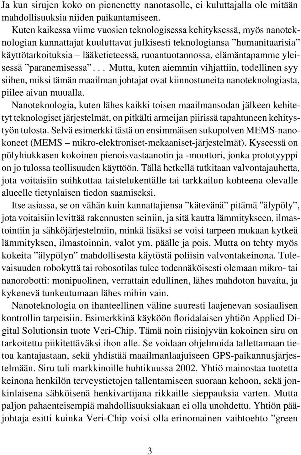 elämäntapamme yleisessä paranemisessa... Mutta, kuten aiemmin vihjattiin, todellinen syy siihen, miksi tämän maailman johtajat ovat kiinnostuneita nanoteknologiasta, piilee aivan muualla.