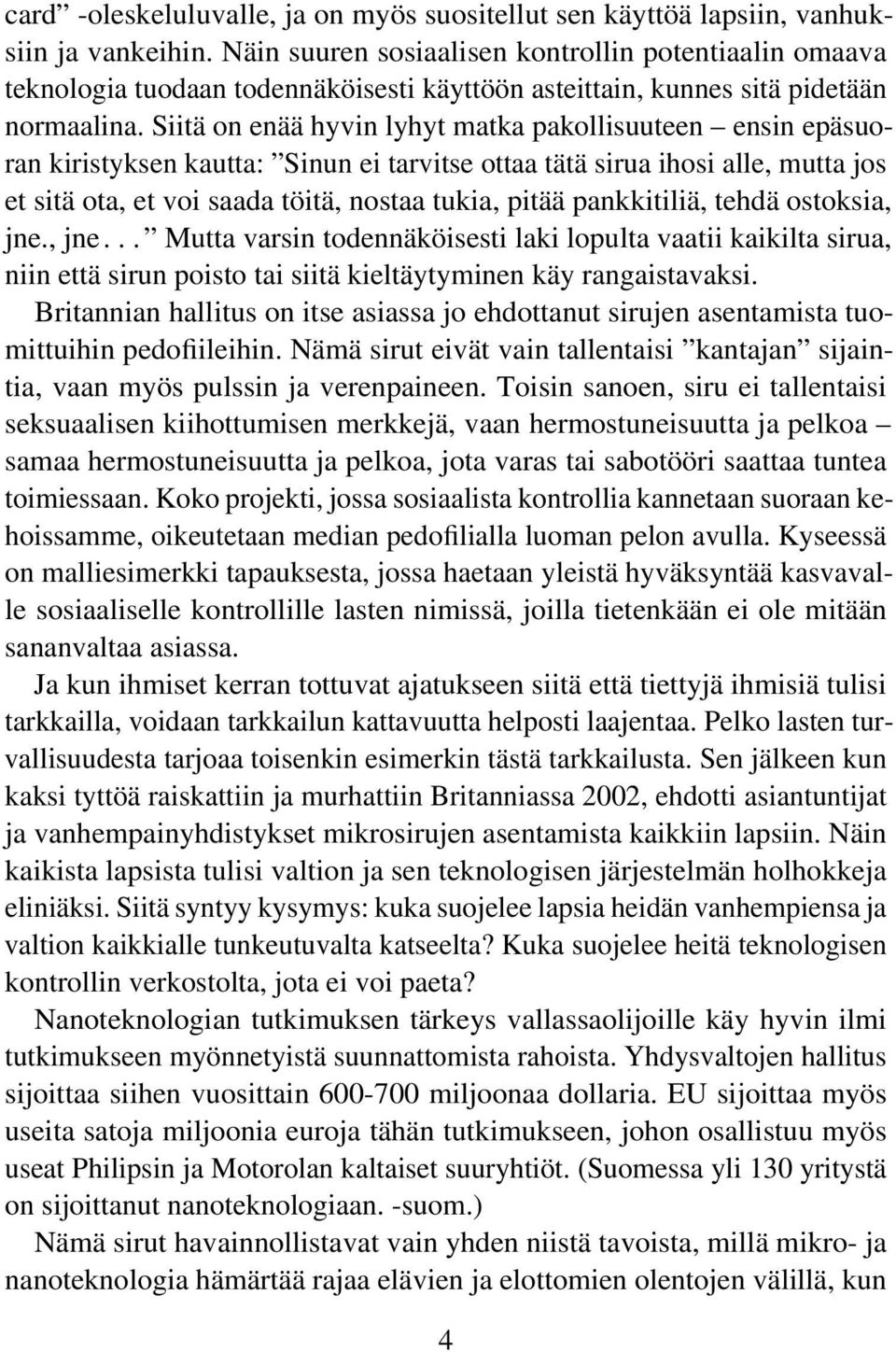 Siitä on enää hyvin lyhyt matka pakollisuuteen ensin epäsuoran kiristyksen kautta: Sinun ei tarvitse ottaa tätä sirua ihosi alle, mutta jos et sitä ota, et voi saada töitä, nostaa tukia, pitää