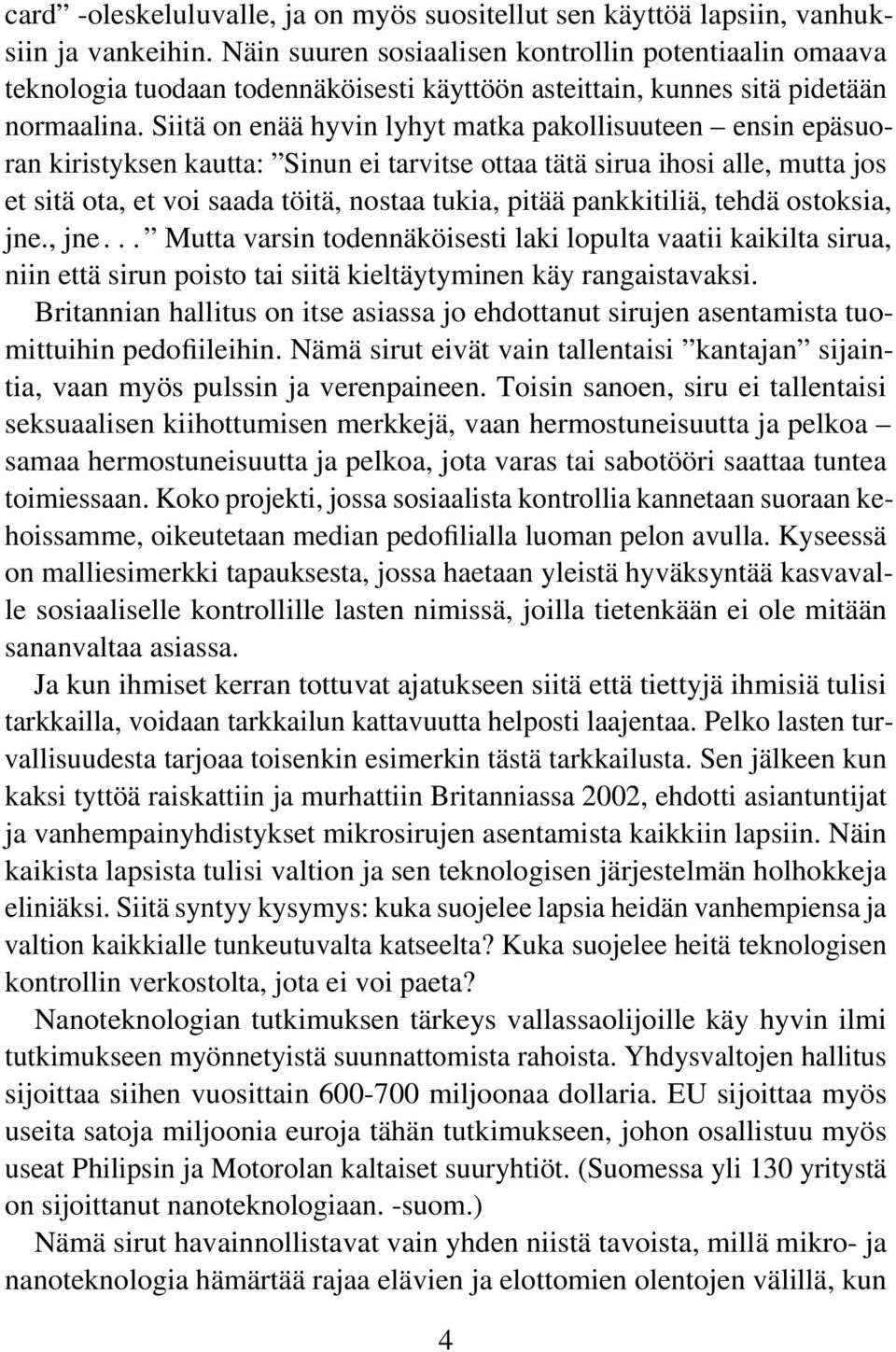 Siitä on enää hyvin lyhyt matka pakollisuuteen ensin epäsuoran kiristyksen kautta: Sinun ei tarvitse ottaa tätä sirua ihosi alle, mutta jos et sitä ota, et voi saada töitä, nostaa tukia, pitää